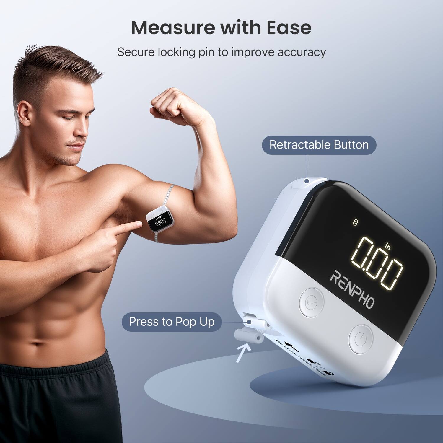 Measure with Ease  
Secure locking pin to improve accuracy  
Retractable Button - Press to Pop Up  
8 in  
RENPHO 000 e K 1