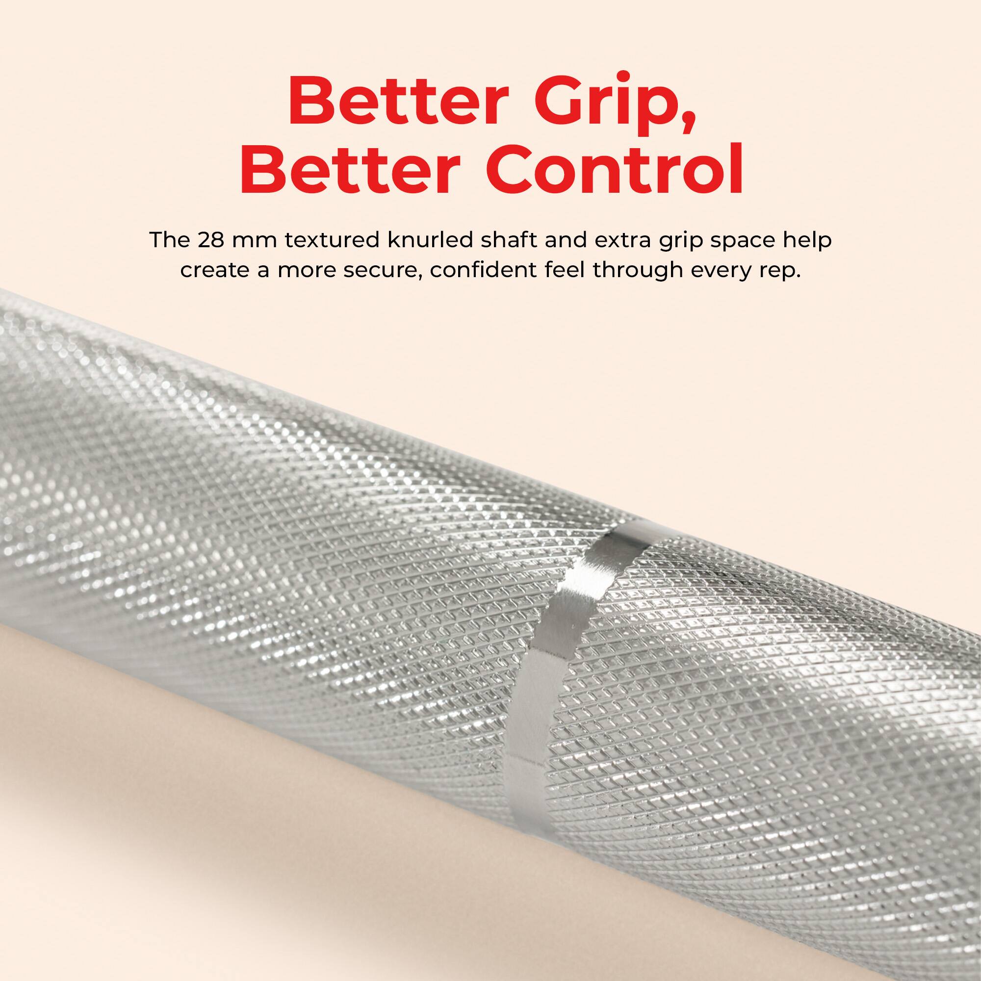 Better Grip, Better Control

The 28 mm textured knurled shaft and extra grip space help create a more secure, confident feel through every rep.
