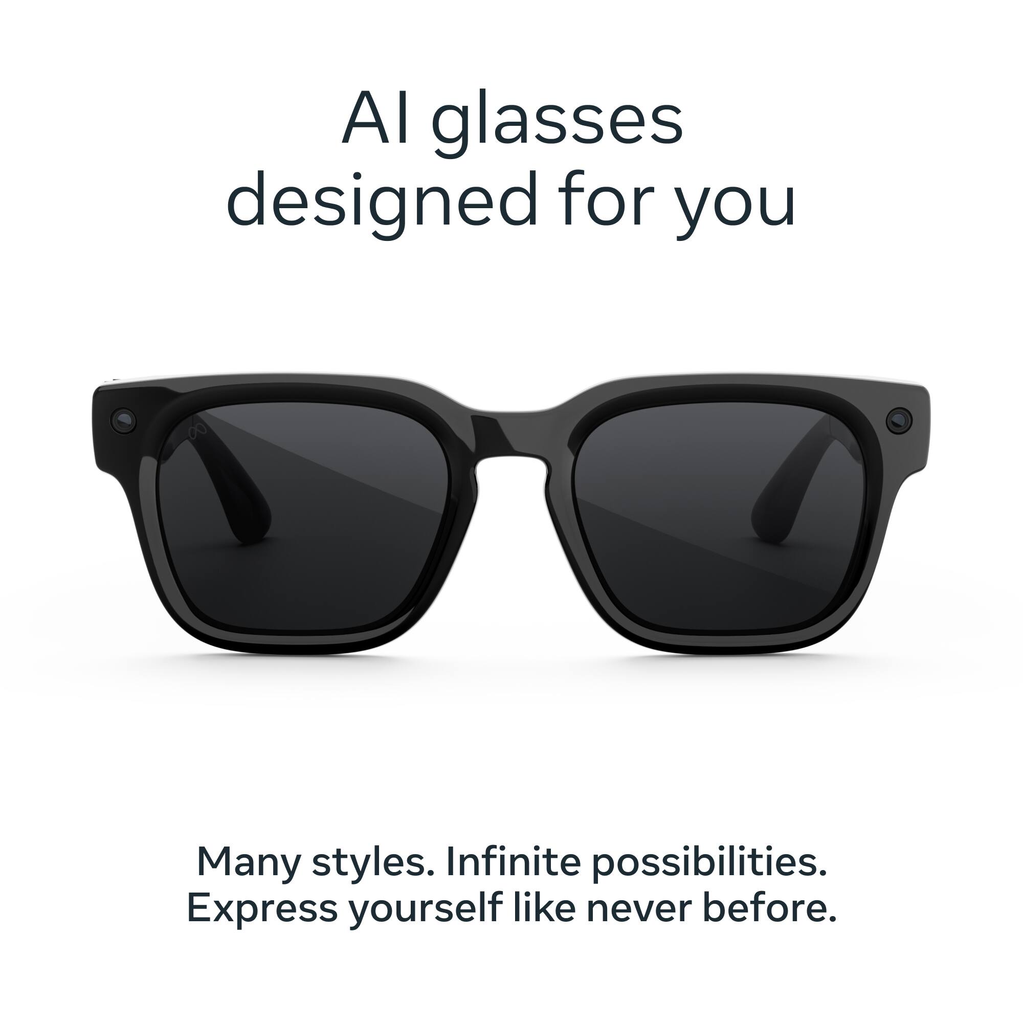 AI glasses designed for you  
Many styles. Infinite possibilities.  
Express yourself like never before.