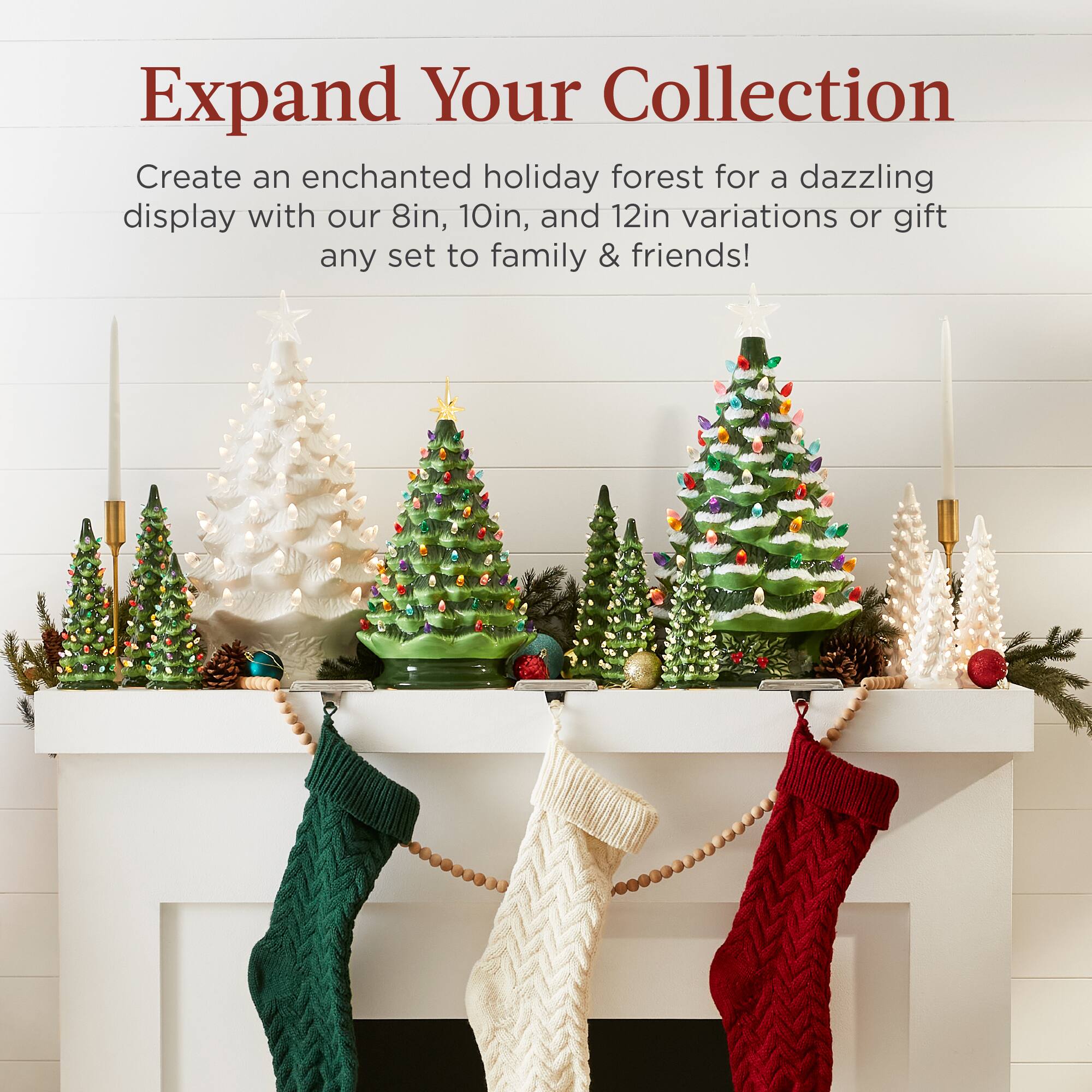 Expand Your Collection

Create an enchanted holiday forest for a dazzling display with our 8in, 10in, and 12in variations or gift any set to family & friends!