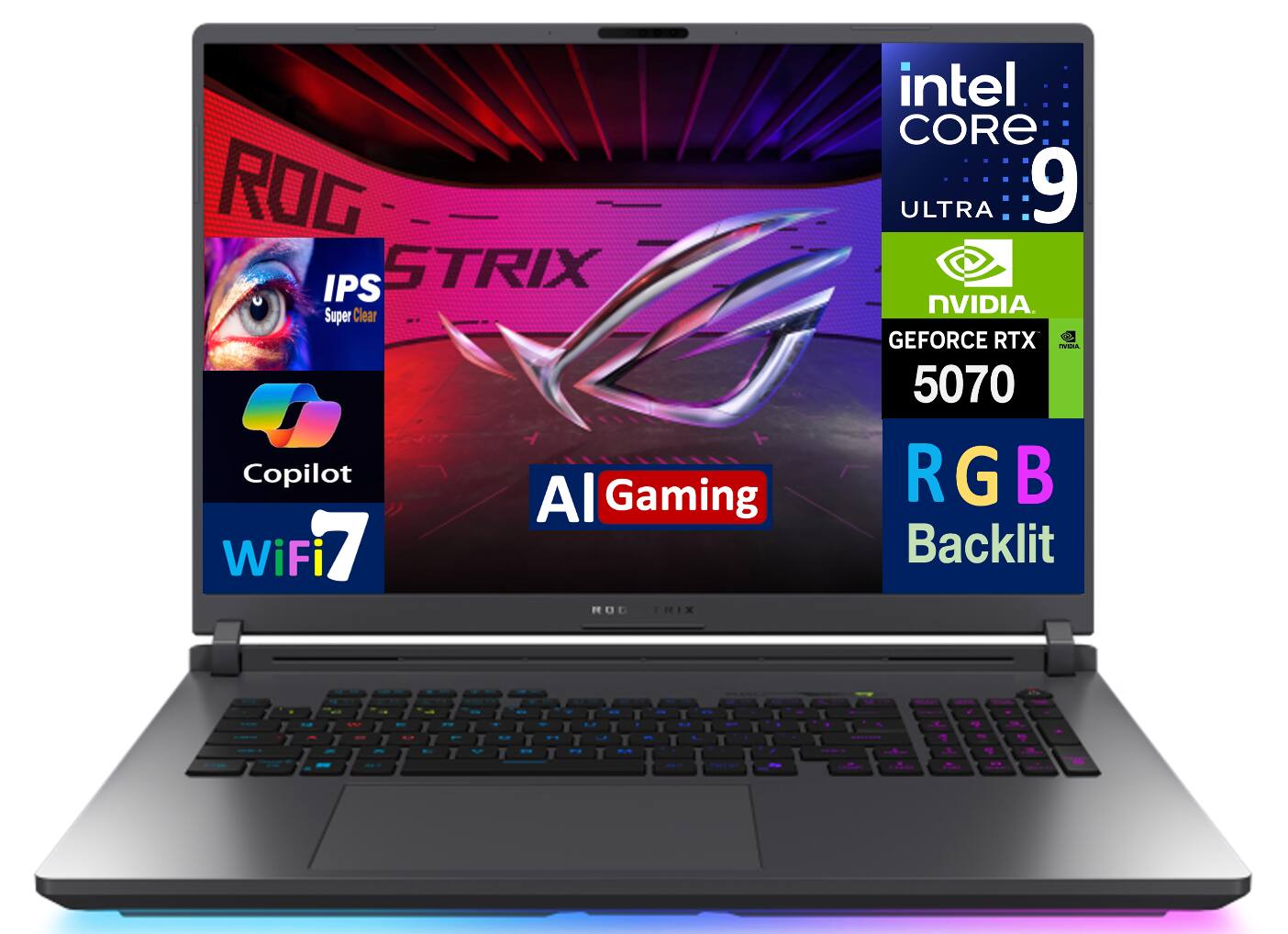 ROG - IPS STRIX Super Clear  
Copilot  
AI Gaming  
WiFi 7  
RGB Backlit  

intel CORE ULTRA 9  
NVIDIA GEFORCE RTX 5070