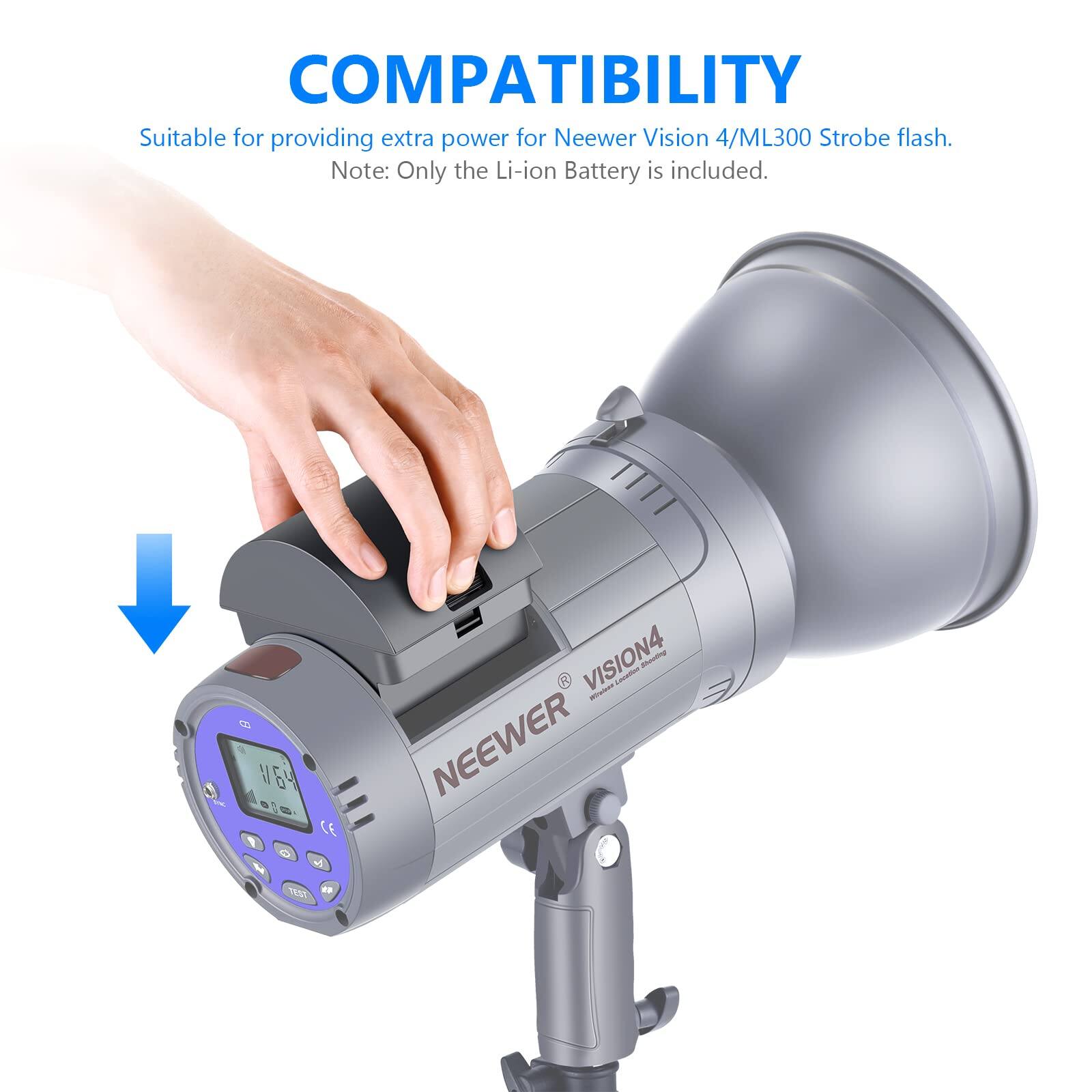 COMPATIBILITY  
Suitable for providing extra power for Neewer Vision 4/ML300 Strobe flash.  
Note: Only the Li-ion Battery is included.