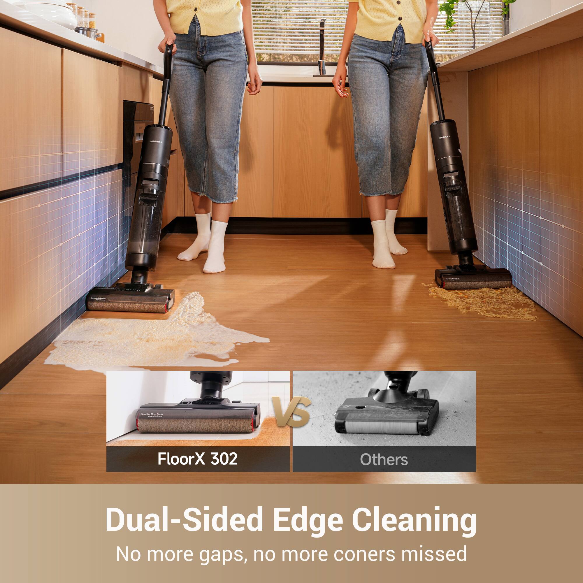 Dual-Sided Edge Cleaning
No more gaps, no more coners missed

VS

FloorX 302
Others