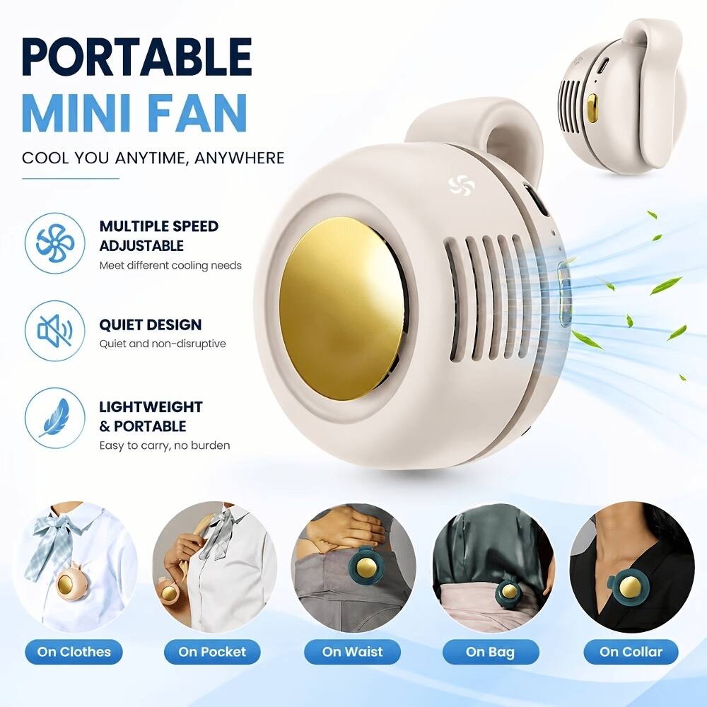 PORTABLE MINI FAN  
COOL YOU ANYTIME, ANYWHERE  

MULTIPLE SPEED ADJUSTABLE  
Meet different cooling needs  

QUIET DESIGN  
Quiet and non-disruptive  

LIGHTWEIGHT & PORTABLE  
Easy to carry, no burden  

On Clothes  
On Pocket  
On Waist  
On Bag  
On Collar