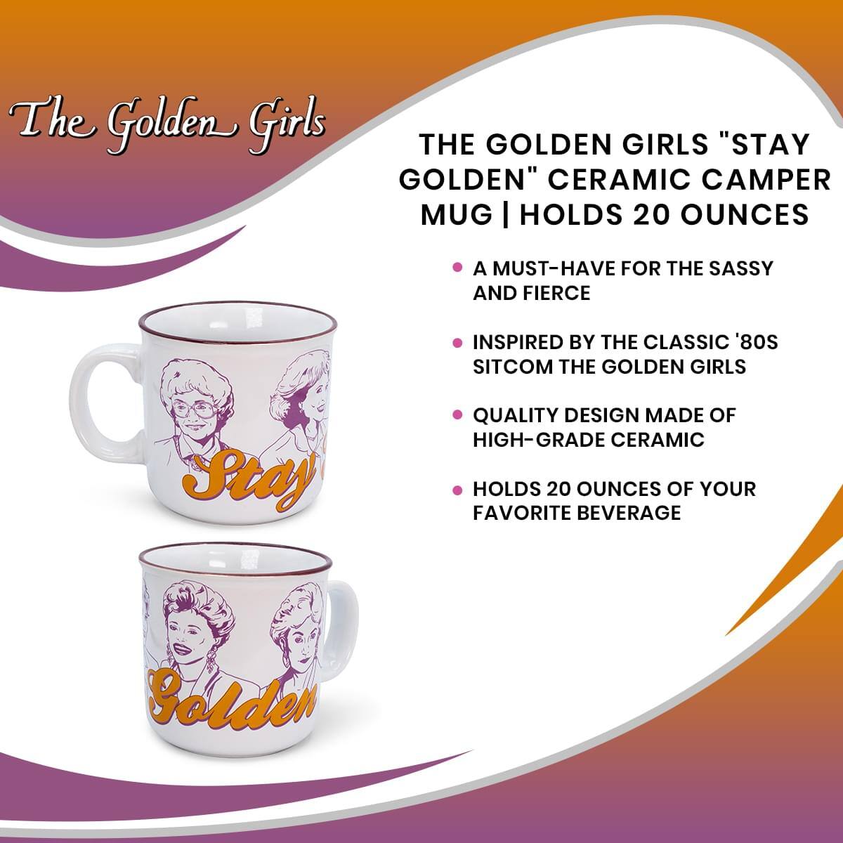 The Golden Girls

THE GOLDEN GIRLS "STAY GOLDEN" CERAMIC CAMPER MUG | HOLDS 20 OUNCES

- A MUST-HAVE FOR THE SASSY AND FIERCE
- INSPIRED BY THE CLASSIC '80S SITCOM THE GOLDEN GIRLS
- QUALITY DESIGN MADE OF HIGH-GRADE CERAMIC
- HOLDS 20 OUNCES OF YOUR FAVORITE BEVERAGE