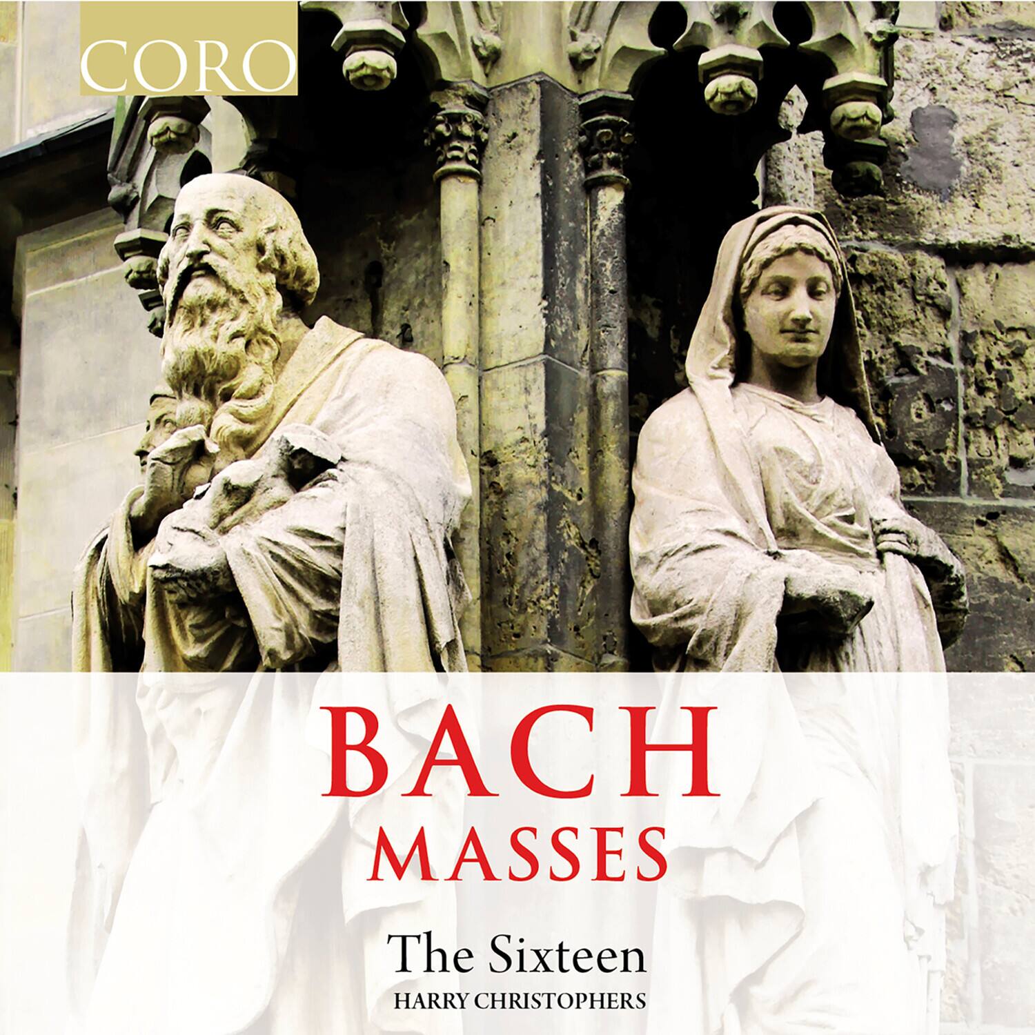 CORO  
BACH MASSES  
The Sixteen  
HARRY CHRISTOPHERS