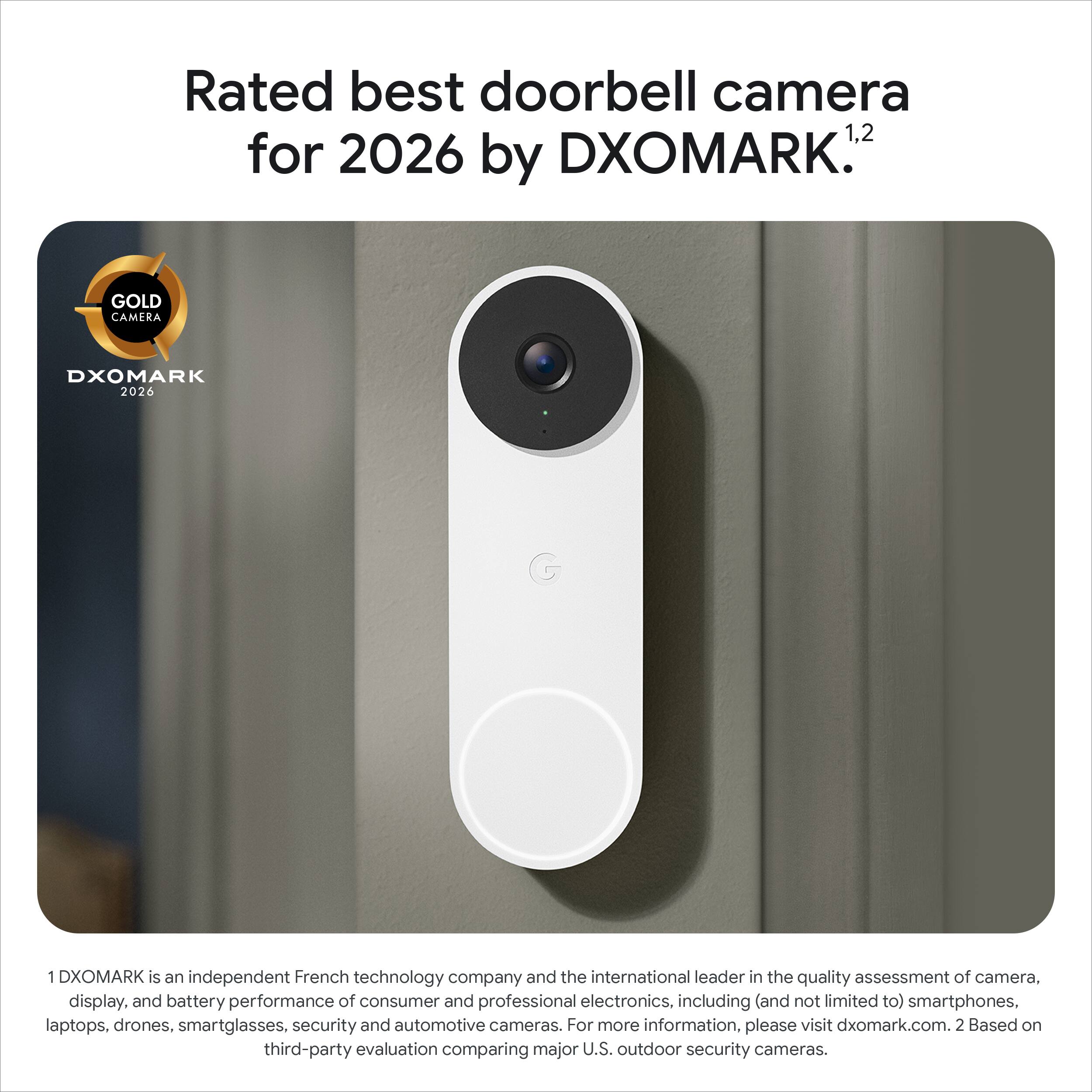 Rated best doorbell camera for 2026 by DXOMARK.1,2

GOLD CAMERA DXOMARK 2026

1 DXOMARK is an independent French technology company and the international leader in the quality assessment of camera, display, and battery performance of consumer and professional electronics, including (and not limited to) smartphones, laptops, drones, smartglasses, security and automotive cameras. For more information, please visit dxomark.com.

2 Based on third-party evaluation comparing major U.S. outdoor security cameras.