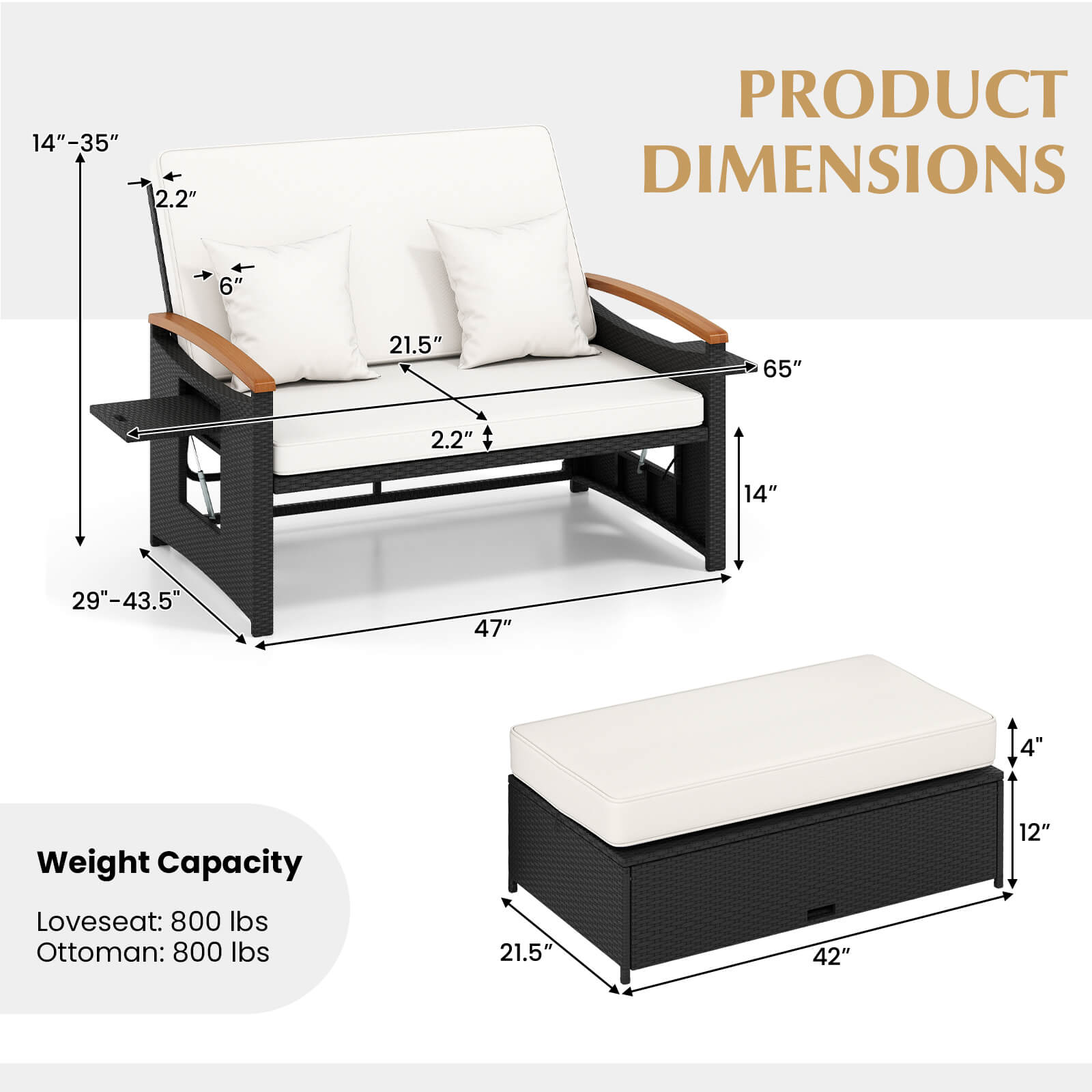 14"-35"  
2.2"  
6"  
21.5"  
65"  
2.2"  
14"  
29"-43.5"  
47"  
4"  

Weight Capacity  
Loveseat: 800 lbs  
Ottoman: 800 lbs  

21.5"  
42"  
12"