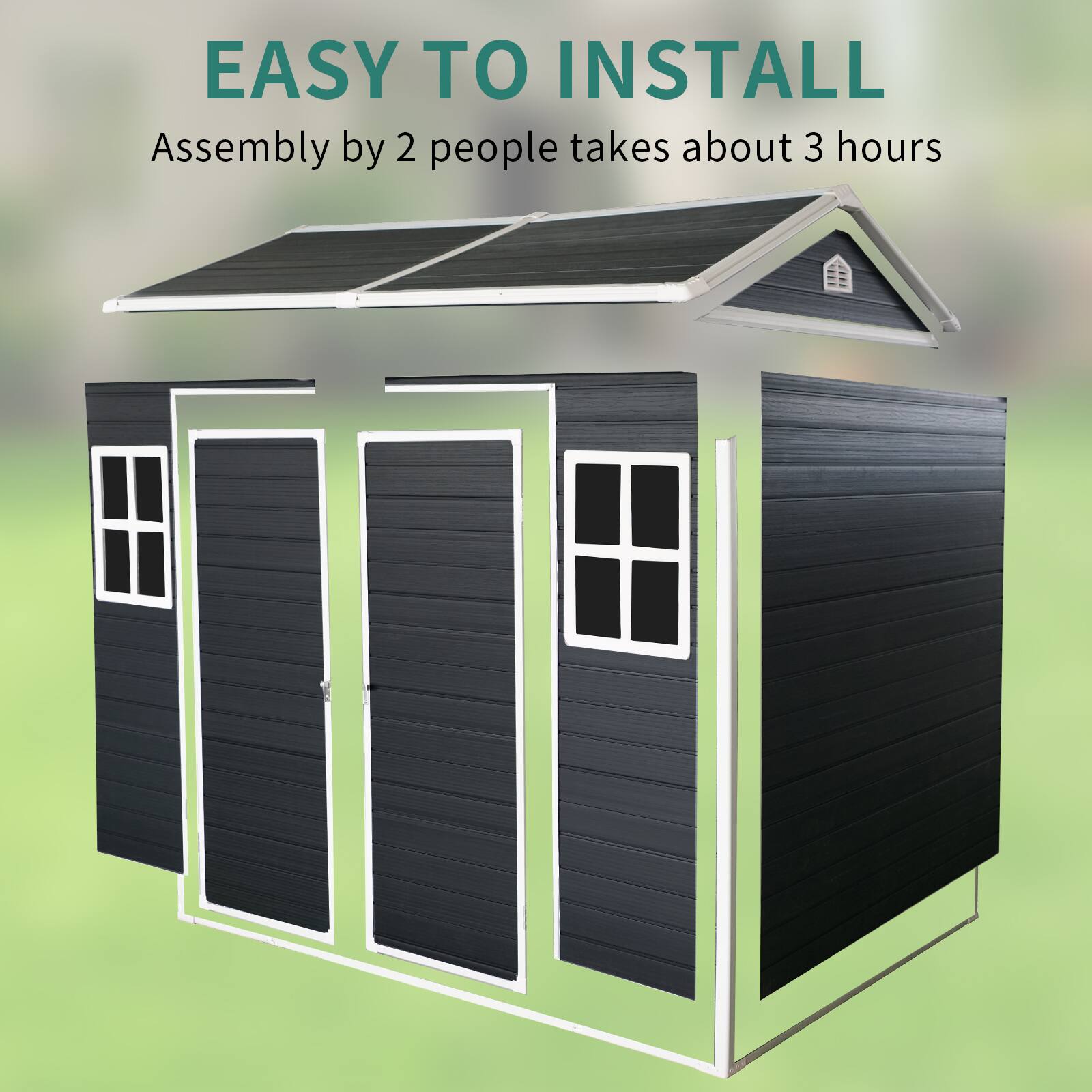 EASY TO INSTALL  
Assembly by 2 people takes about 3 hours