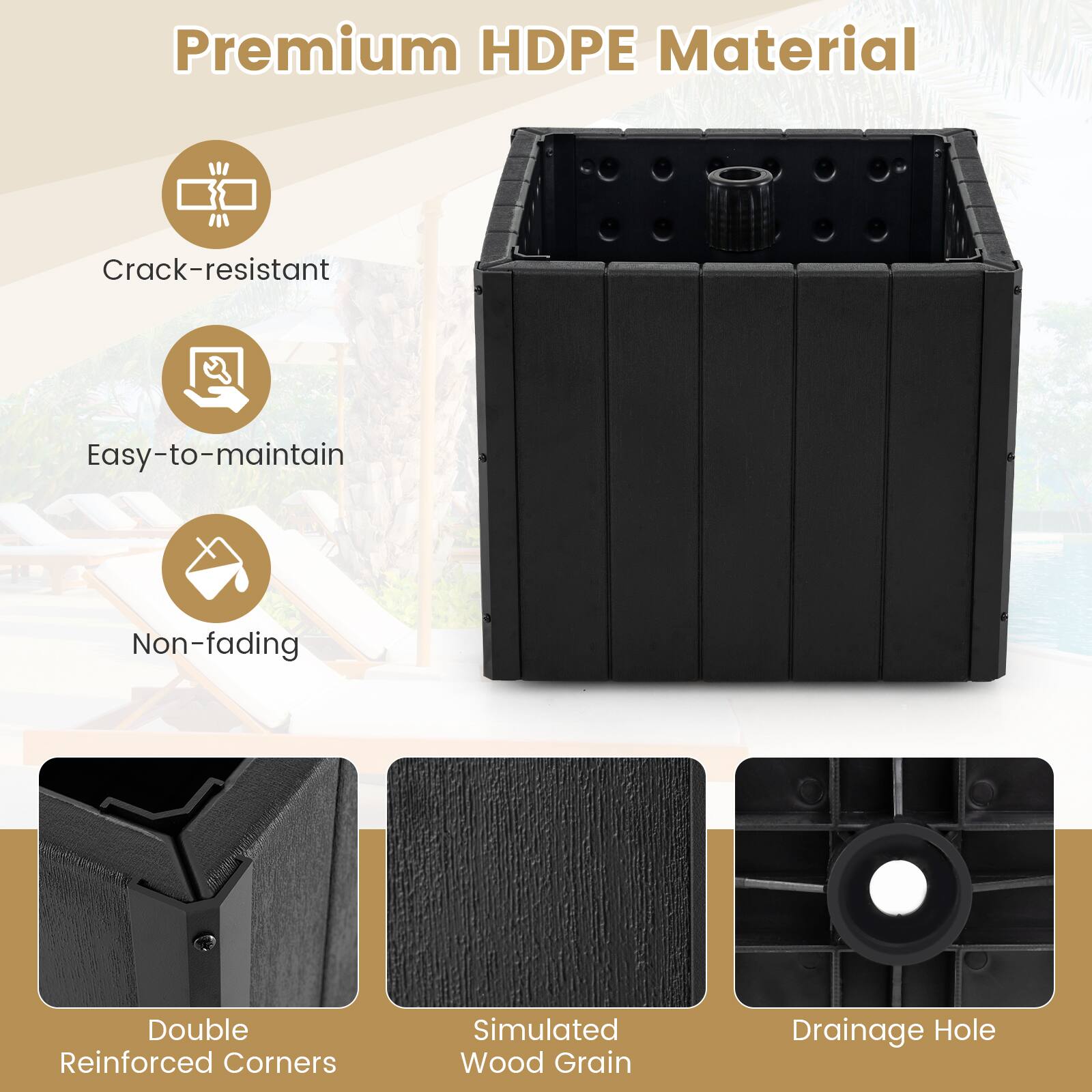 Premium HDPE Material

- Crack-resistant
- Easy-to-maintain
- Non-fading

Double Reinforced Corners
Simulated Wood Grain
Drainage Hole