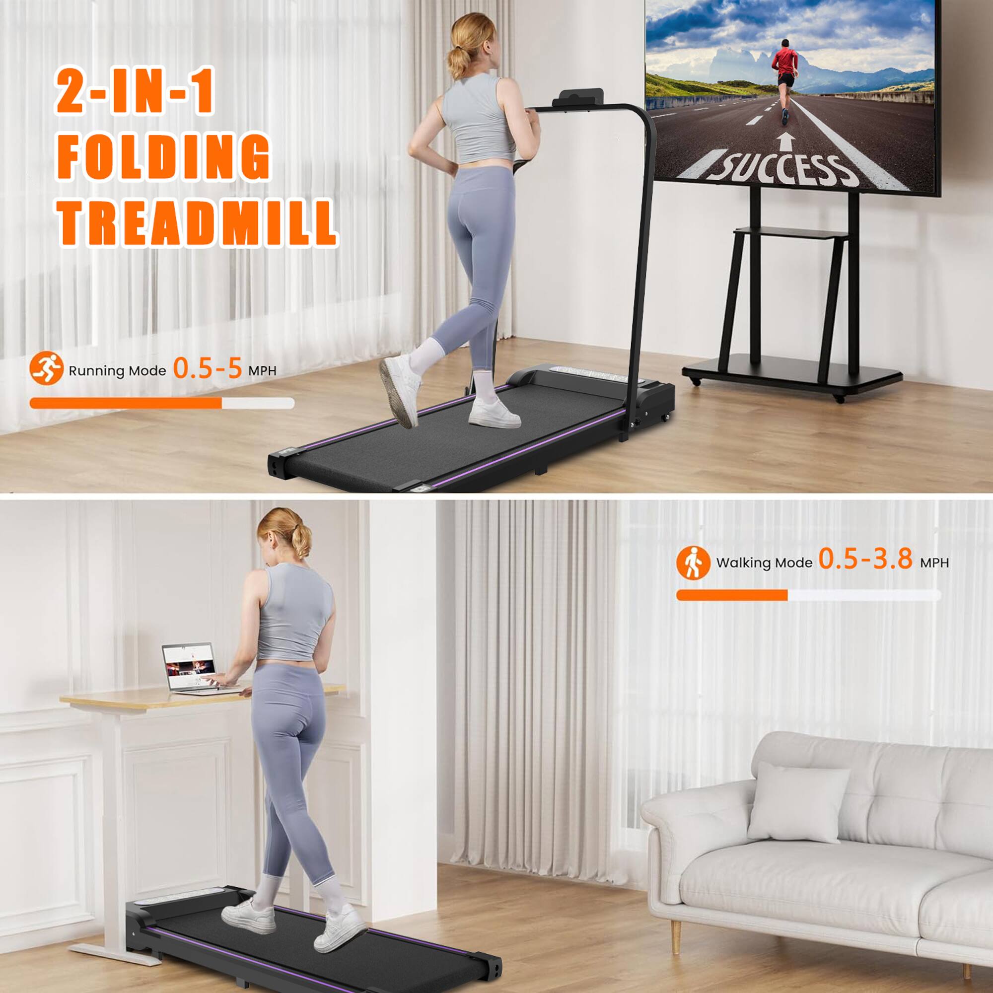 2-IN-1 FOLDING TREADMILL

Running Mode: 0.5-5 MPH

Walking Mode: 0.5-3.8 MPH