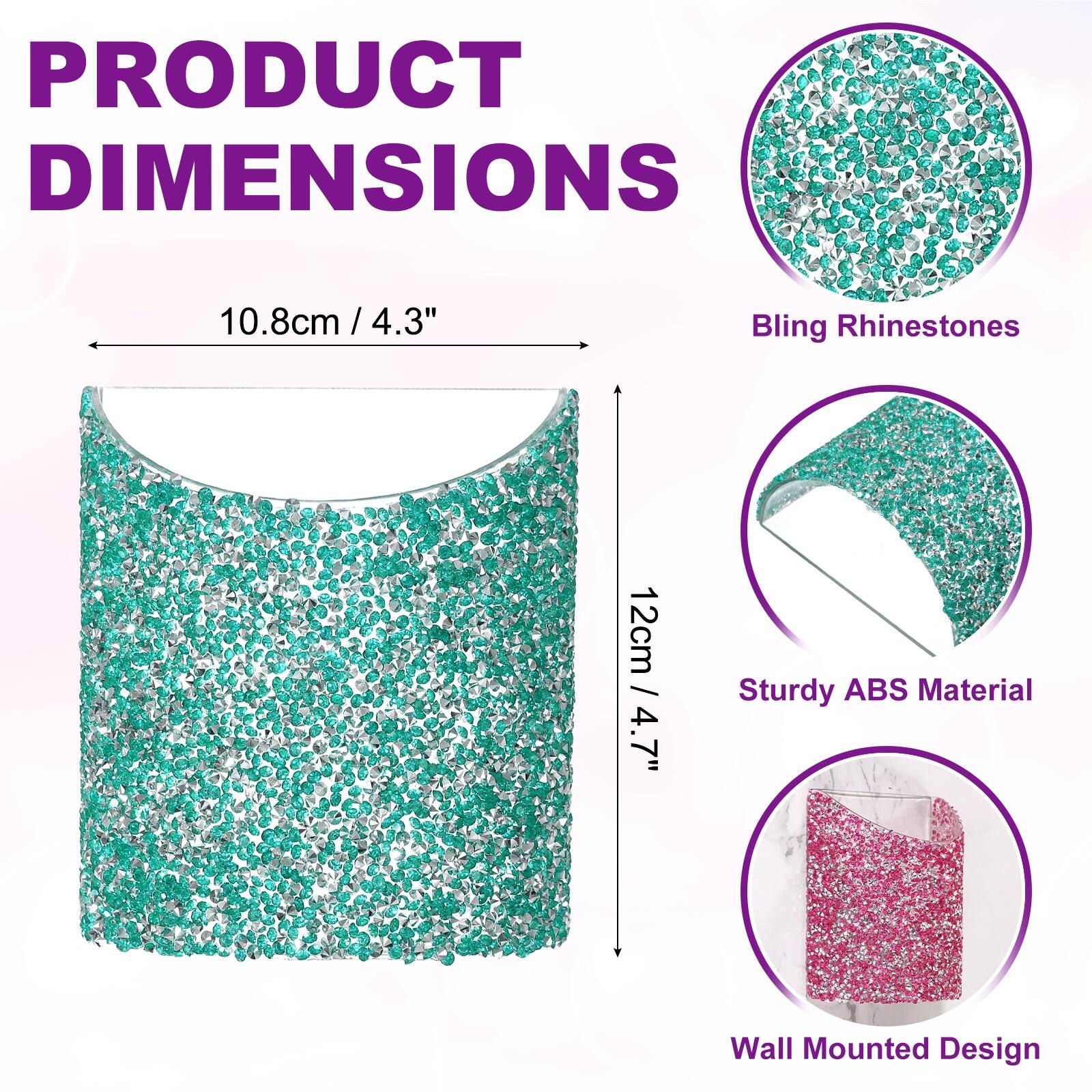 PRODUCT DIMENSIONS

10.8cm / 4.3"  
12cm / 4.7"

Bling Rhinestones  
Sturdy ABS Material  
Wall Mounted Design