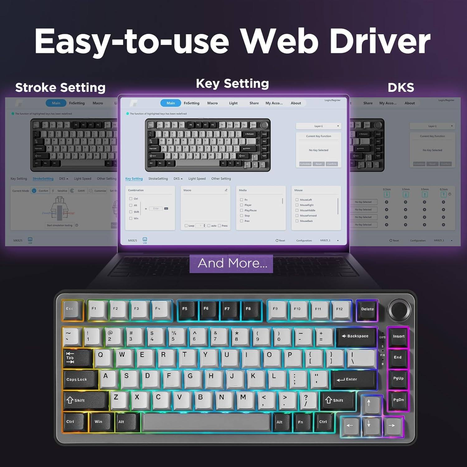 Easy-to-use Web Driver

Stroke Setting
Key Setting
DKS
Macro
Light Speed
Other Setting

Main
Function Setting
Macro
Light Speed
Other Setting

Key Setting
Stroke Setting
DKS
Light Speed
Other Setting

Combination
- All
- None

Mouse
- Mouse
- Mouse Forward
- Mouse Backward
- Mouse Left
- Mouse Right
- Mouse Double Click

And More...

F1 F2 F3 F4 F5 F6 F7 F8 F9 F10 F11 F12 Delete
1 2 3 4 5 6 7 8 9 0 - = Backspace
Q W E R T Y U I O P [ ] \ Enter
A S D F G H J K L ; ' Backspace
Z X C V B N M , . / Shift
Caps Lock Shift
Ctrl Win Alt Fn