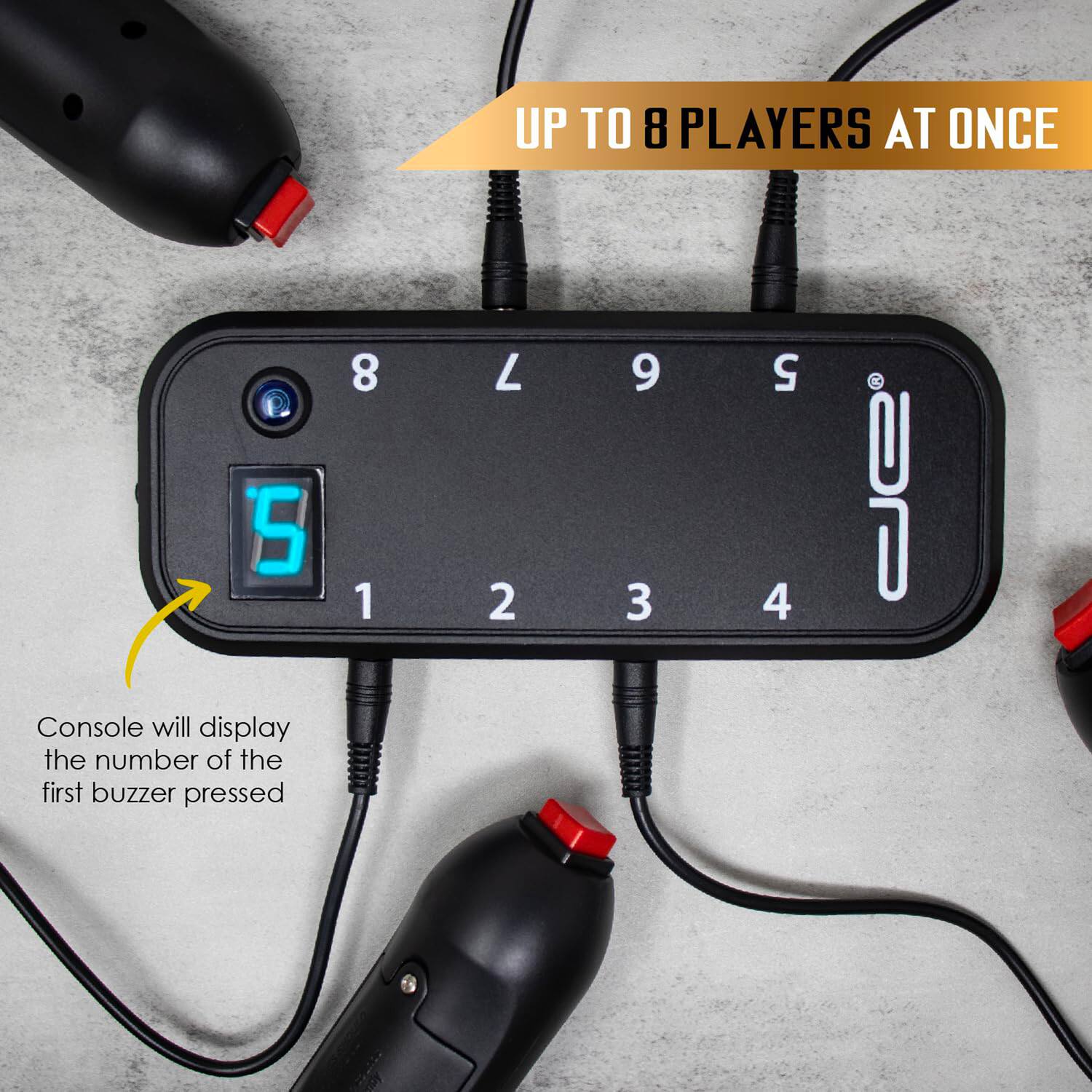 UP TO 8 PLAYERS AT ONCE

Console will display the number of the first buzzer pressed

8 1 7 2 9 3 5 4