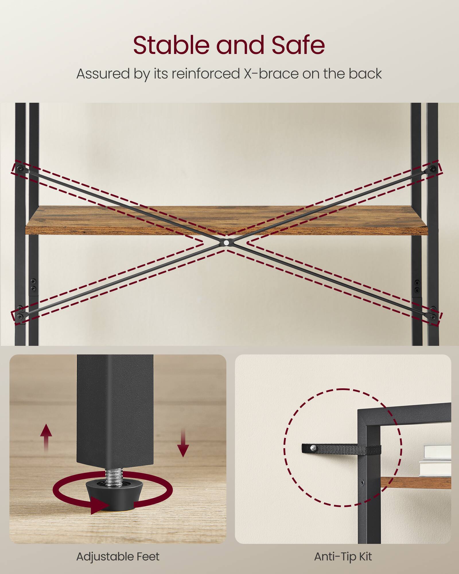 Stable and Safe  
Assured by its reinforced X-brace on the back  

Adjustable Feet  
Anti-Tip Kit