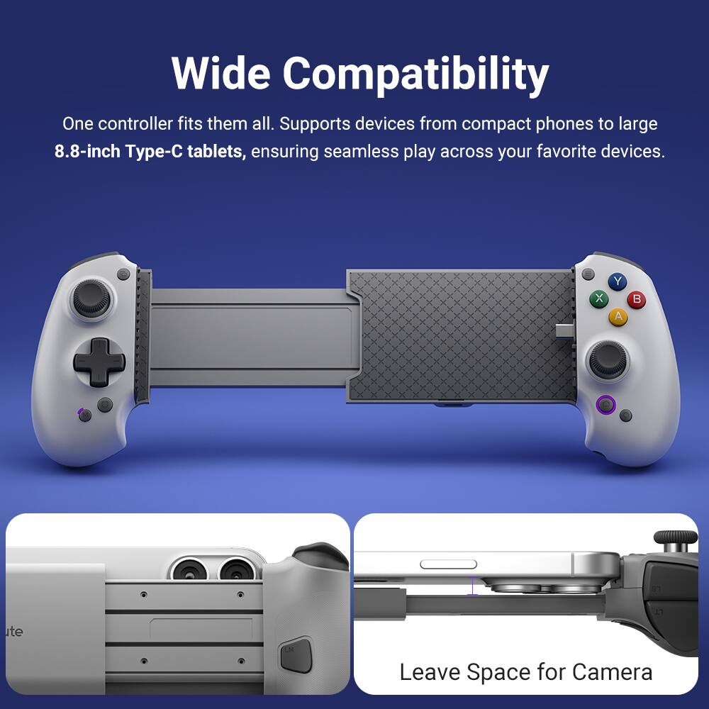 Wide Compatibility  
One controller fits them all. Supports devices from compact phones to large 8.8-inch Type-C tablets, ensuring seamless play across your favorite devices.  

+ X Y A  
LT  

Leave Space for Camera