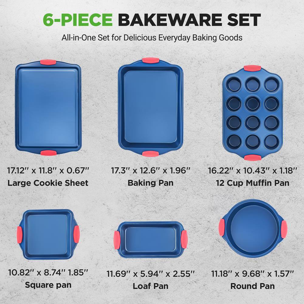 6-PIECE BAKEWARE SET  
All-in-One Set for Delicious Everyday Baking Goods  

- 17.12" x 11.8" x 0.67" Large Cookie Sheet  
- 17.3" x 12.6" x 1.96" Baking Pan  
- 16.22" x 10.43" x 1.18" 12 Cup Muffin Pan  
- 10.82" x 8.74" x 1.85" Square Pan  
- 11.69" x 5.94" x 2.55" Loaf Pan  
- 11.18" x 9.68" x 1.57" Round Pan