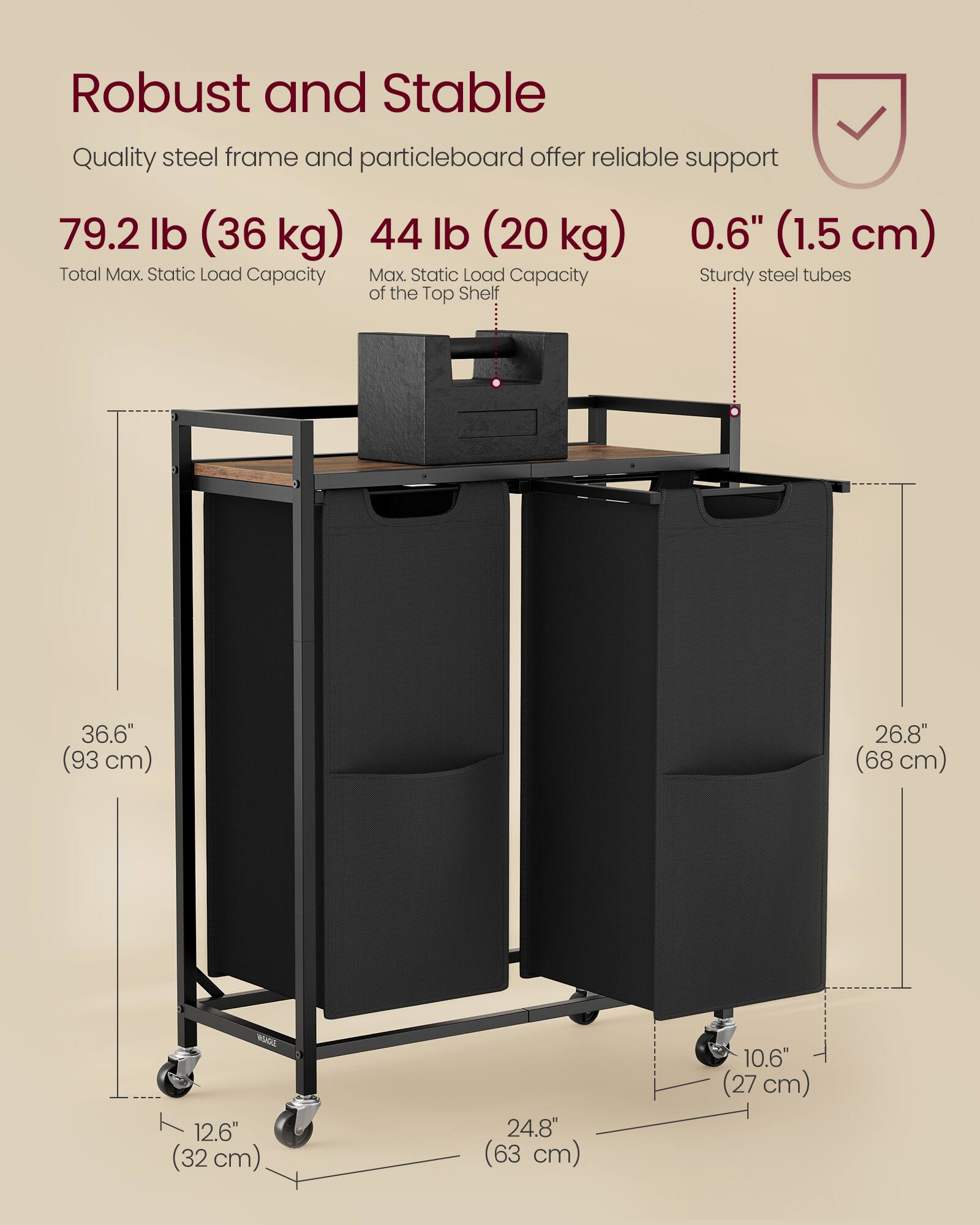 Robust and Stable

Quality steel frame and particleboard offer reliable support

79.2 lb (36 kg) Total Max. Static Load Capacity

44 lb (20 kg) Max Static Load Capacity of the Top Shelf

0.6" (1.5 cm) Sturdy steel tubes

36.6" (93 cm) 26.8" (68 cm) 12.6" (32 cm) 24.8" (63 cm) 10.6" (27 cm)
