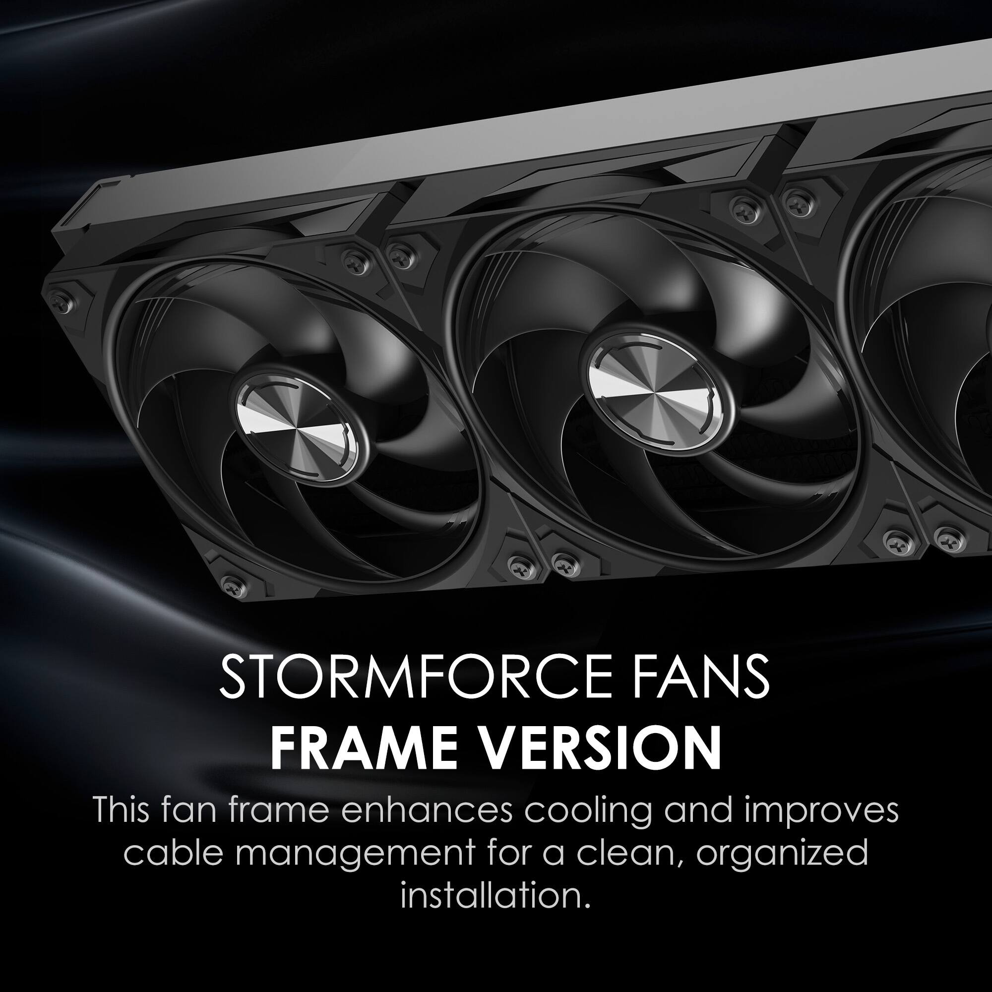 STORMFORCE FANS FRAME VERSION

This fan frame enhances cooling and improves cable management for a clean, organized installation.