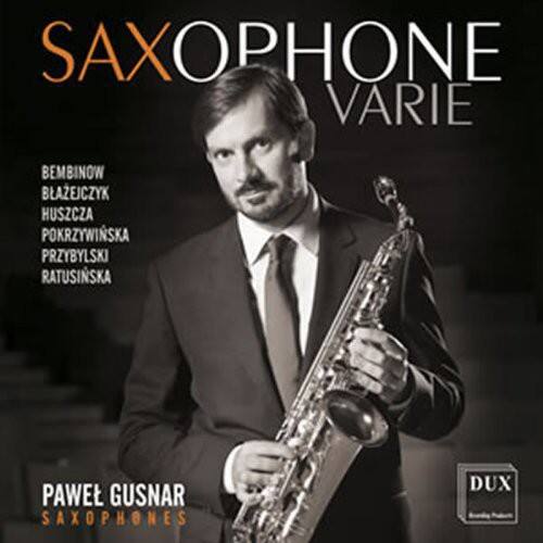 SAXOPHONE VARIE

BEMBINOW  
BLAZEJCZYK  
HUSZCZA  
POKRZYWINSKA  
PRZYBYLSKI  
RATUSINSKA  

PAWEL GUSNAR  
SAXOPHONES  

DUX