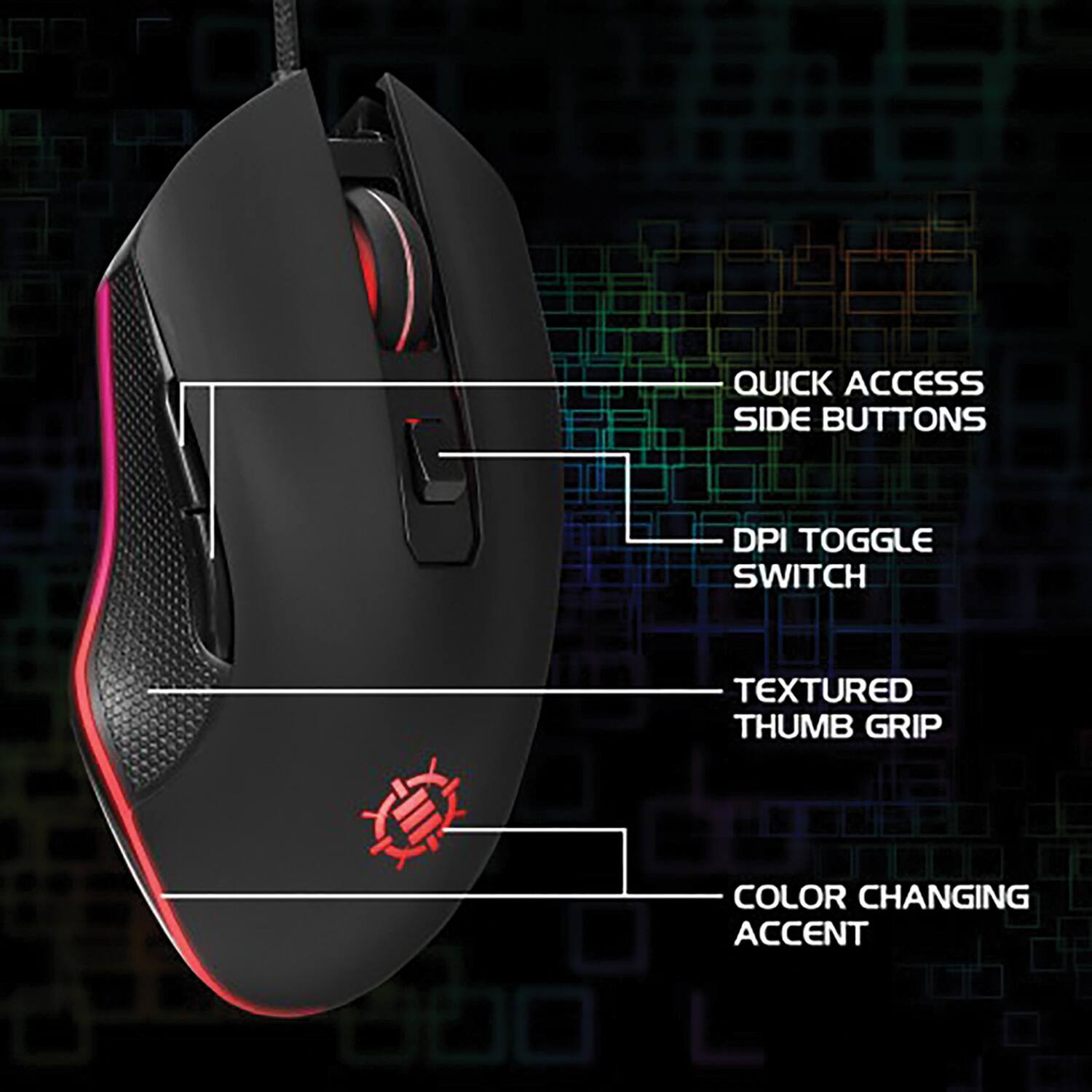 - QUICK ACCESS SIDE BUTTONS
- DPI TOGGLE SWITCH
- TEXTURED THUMB GRIP
- COLOR CHANGING ACCENT
