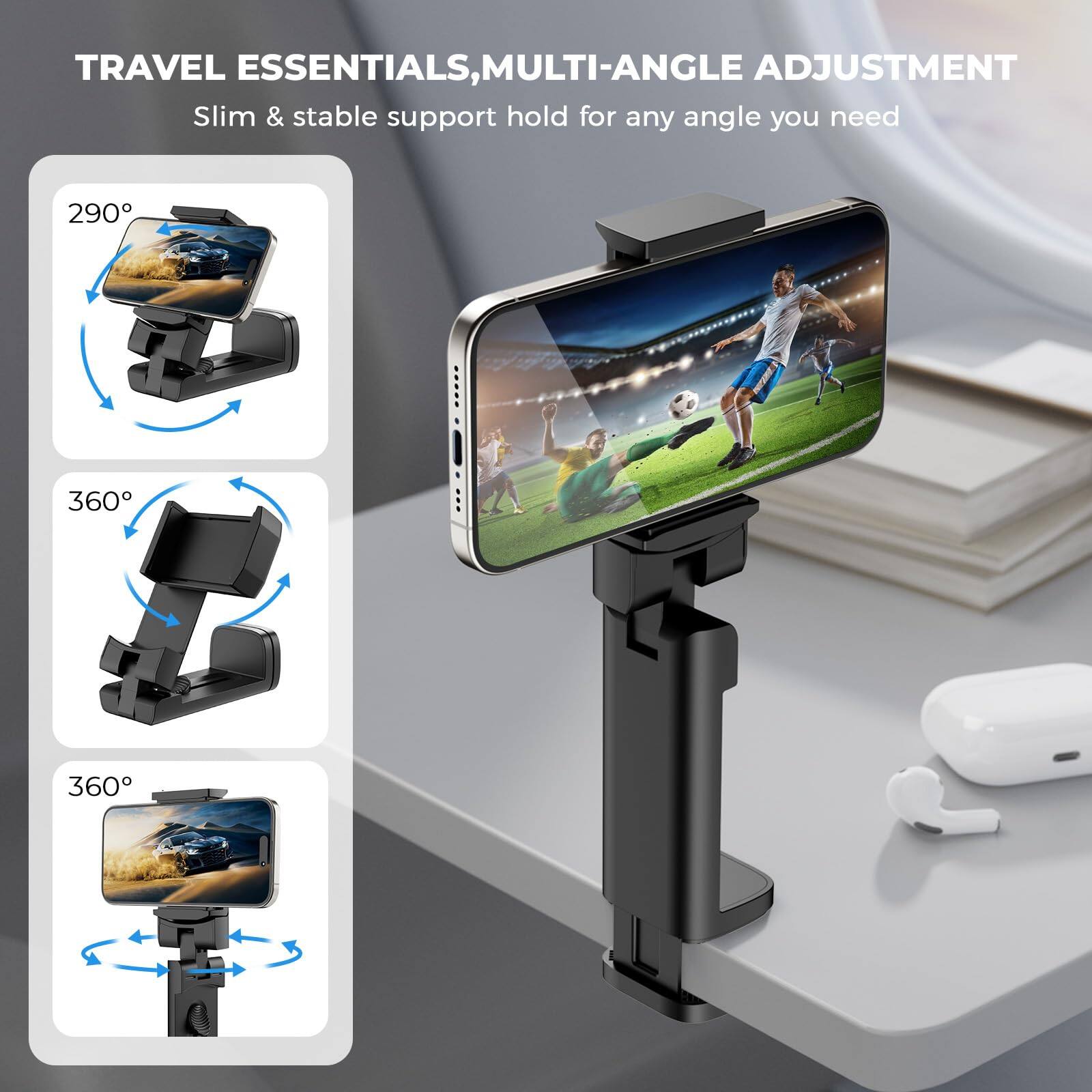 TRAVEL ESSENTIALS, MULTI-ANGLE ADJUSTMENT  
Slim & stable support hold for any angle you need  

290°  
360°  
360°