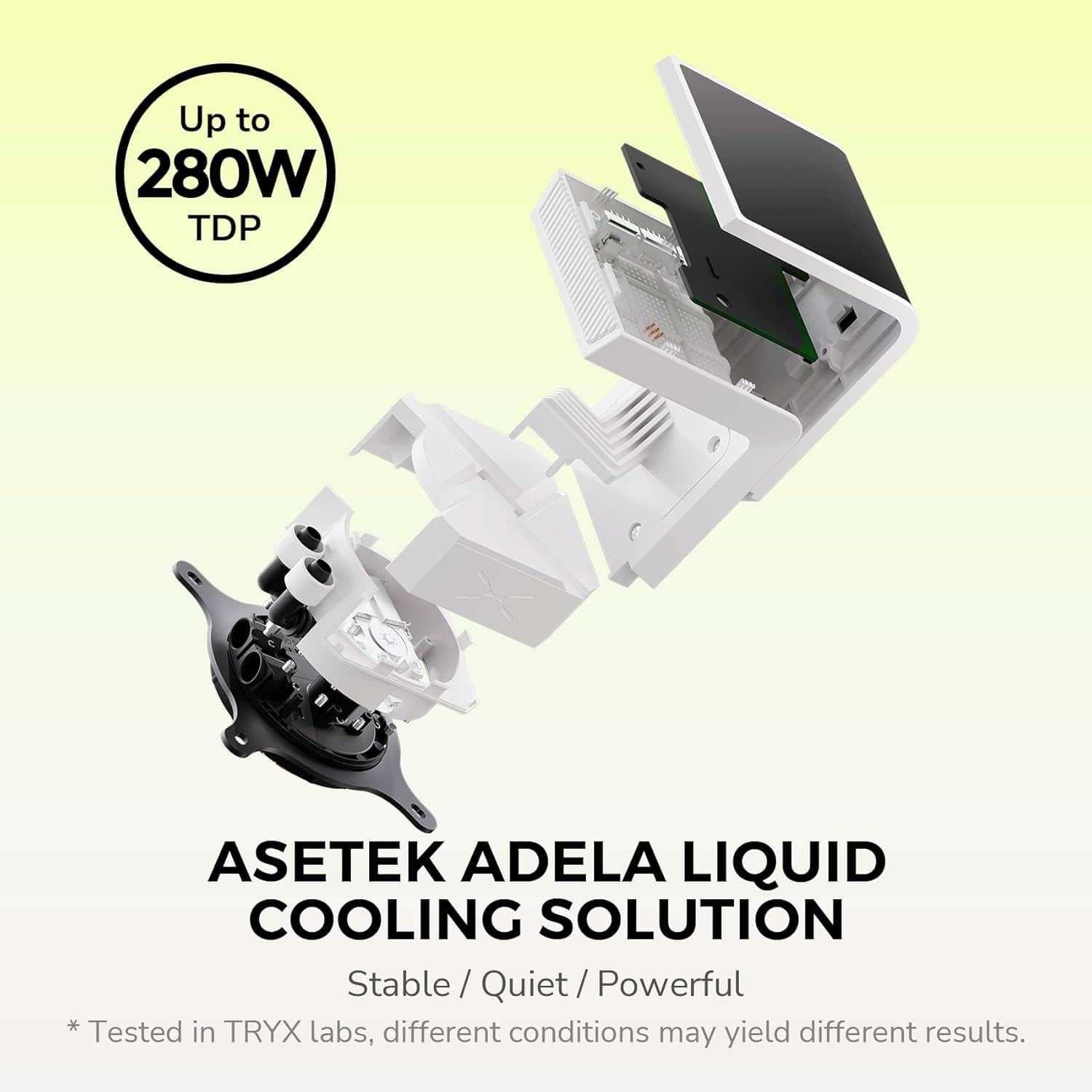 Up to 280W TDP
Asetek Adela Liquid Cooling Solution
Stable / Quiet / Powerful
*Tested in TRYX labs, different conditions may yield different results.