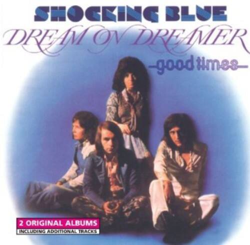 SHOCKING BLUE  
DREAM ON DREAMER  
good times  

2 ORIGINAL ALBUMS  
INCLUDING ADDITIONAL TRACKS