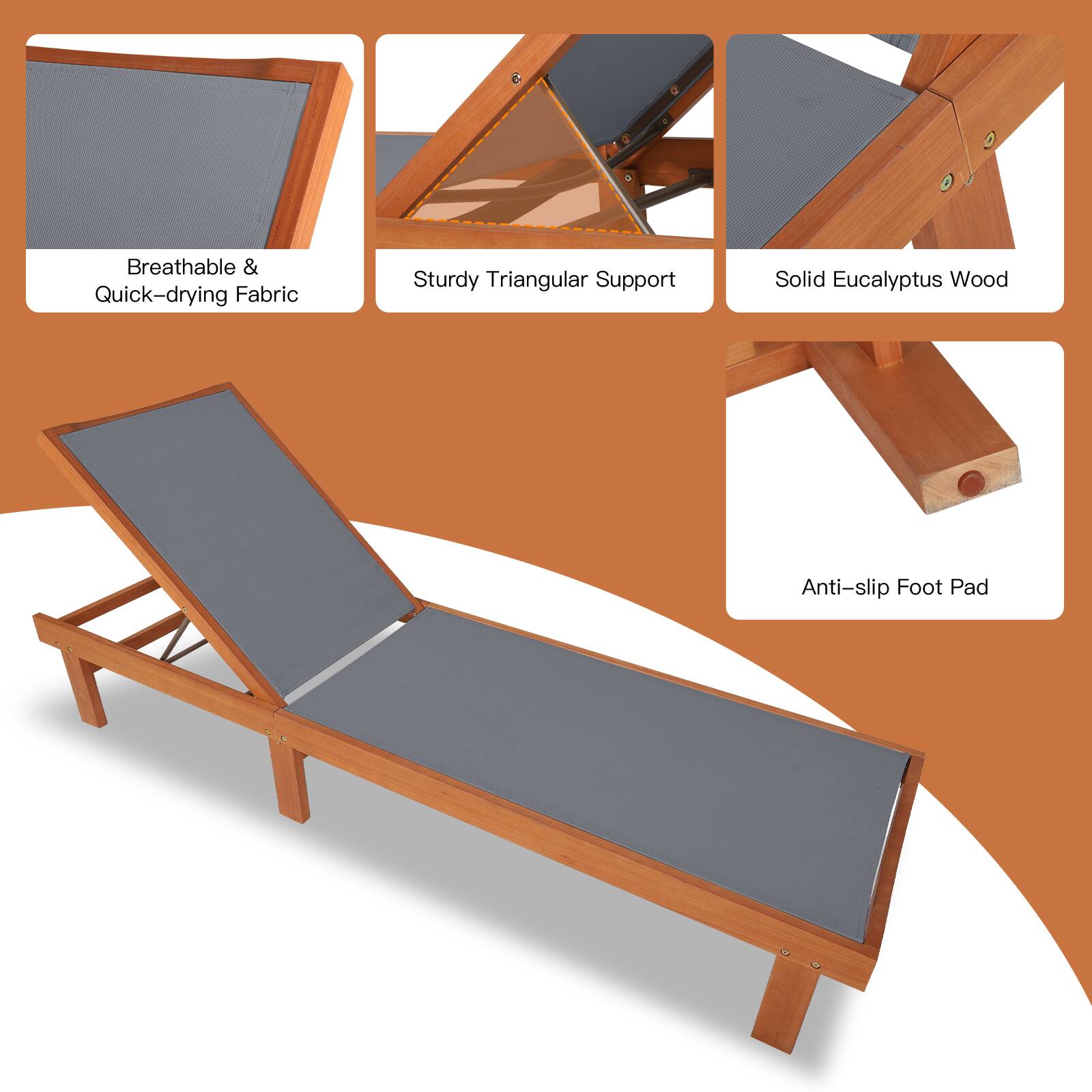 Breathable & Quick-drying Fabric  
Sturdy Triangular Support  
Solid Eucalyptus Wood  
Anti-slip Foot Pad