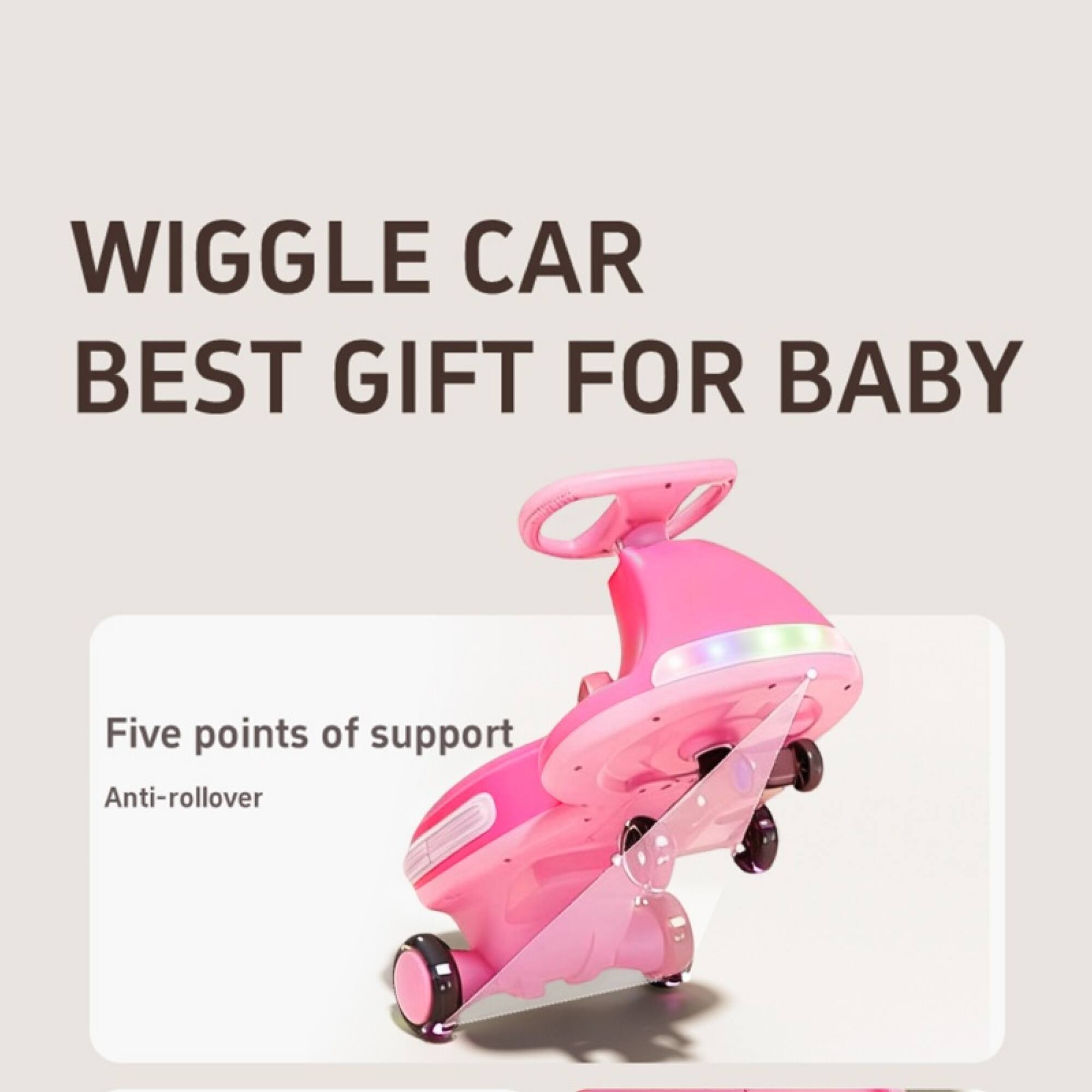 WIGGLE CAR  
BEST GIFT FOR BABY  

Five points of support  
Anti-rollover