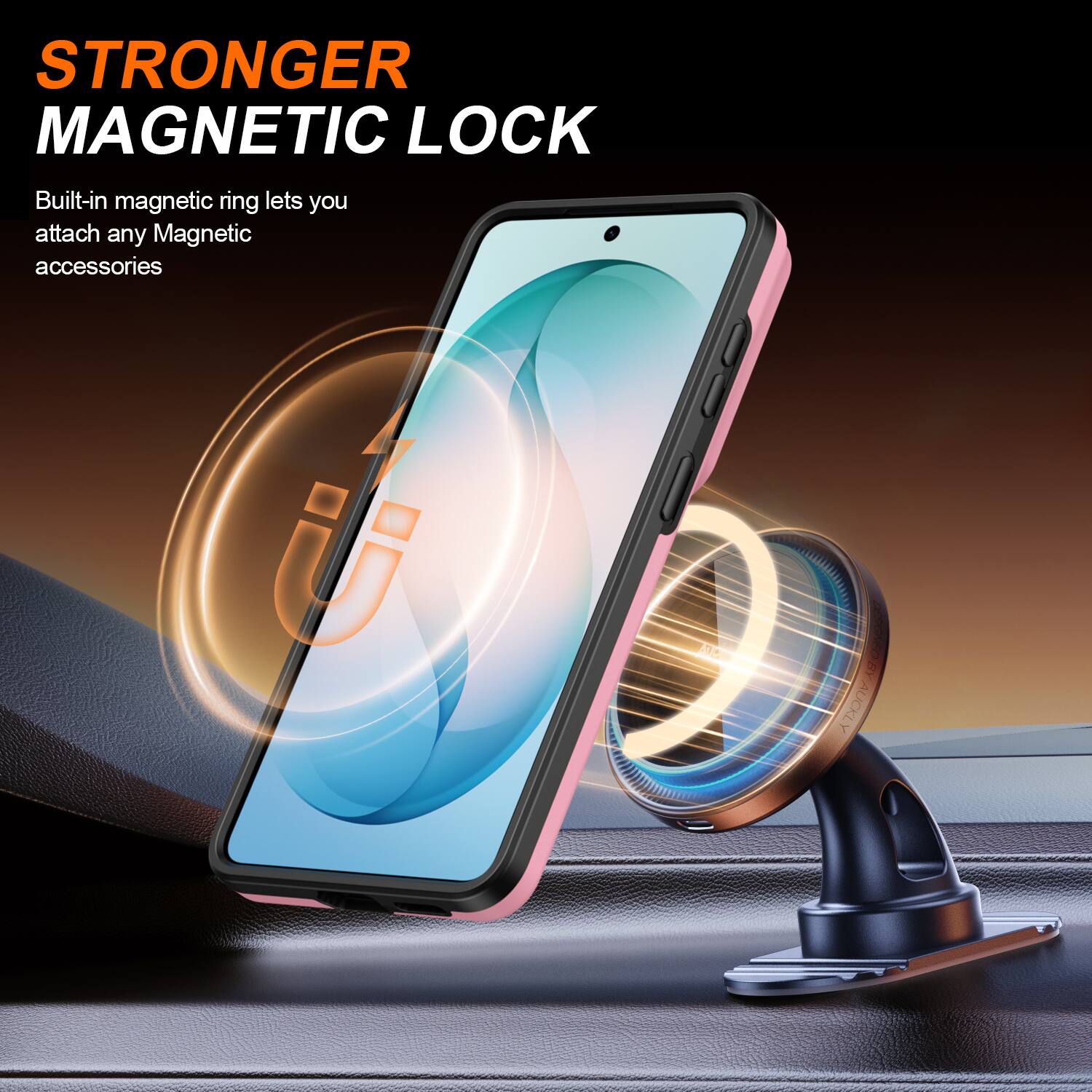 STRONGER MAGNETIC LOCK  
Built-in magnetic ring lets you attach any Magnetic accessories