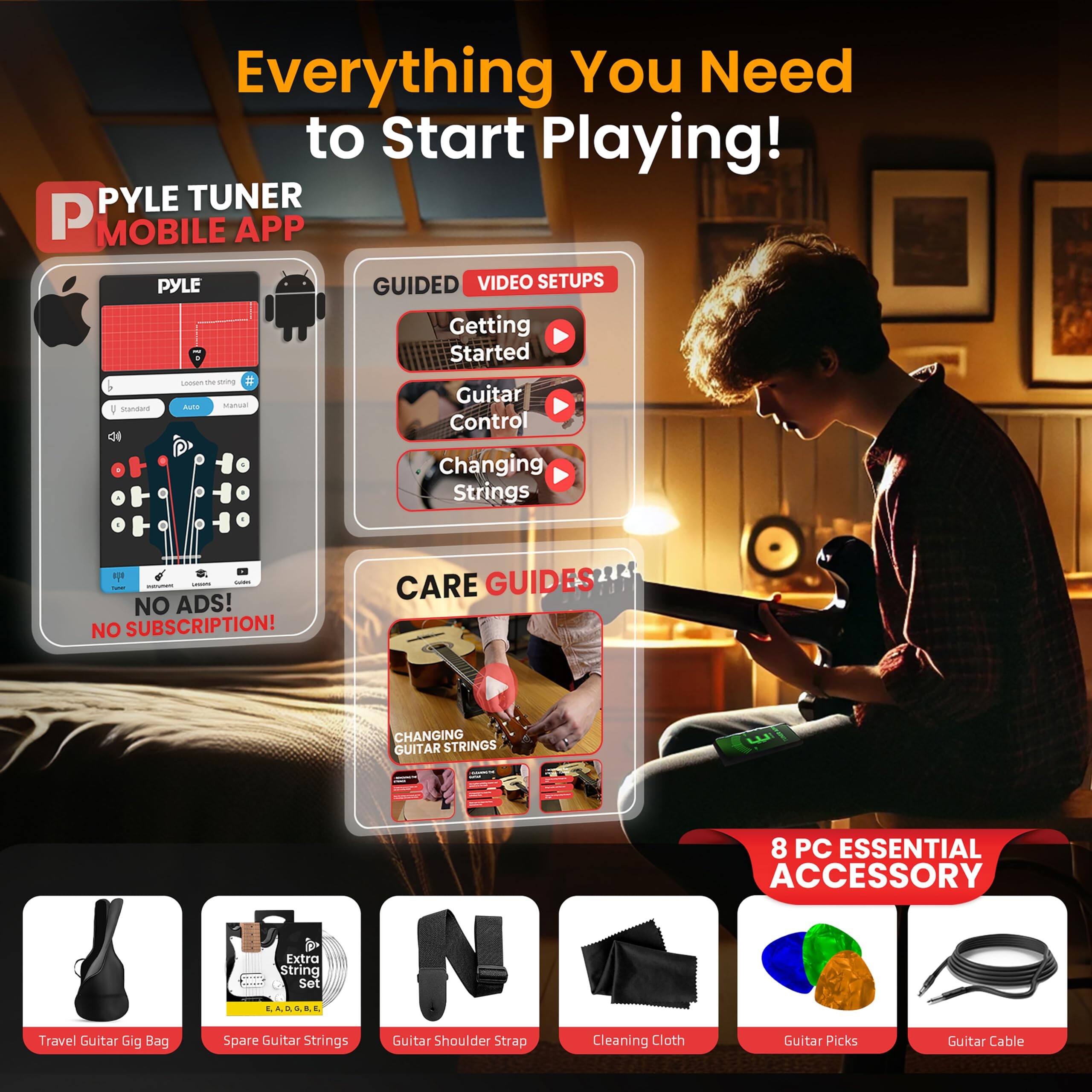 Everything You Need to Start Playing!

PYLE TUNER MOBILE APP

GUIDED VIDEO SETUPS
- Getting Started
- Guitar Control
- Changing Strings

NO ADS! NO SUBSCRIPTION!

CARE GUIDES
- CHANGING GUITAR STRINGS

8 PC ESSENTIAL ACCESSORY
- Travel Guitar Gig Bag
- Spare Guitar Strings
- Guitar Shoulder Strap
- Cleaning Cloth
- Guitar Picks
- Guitar Cable