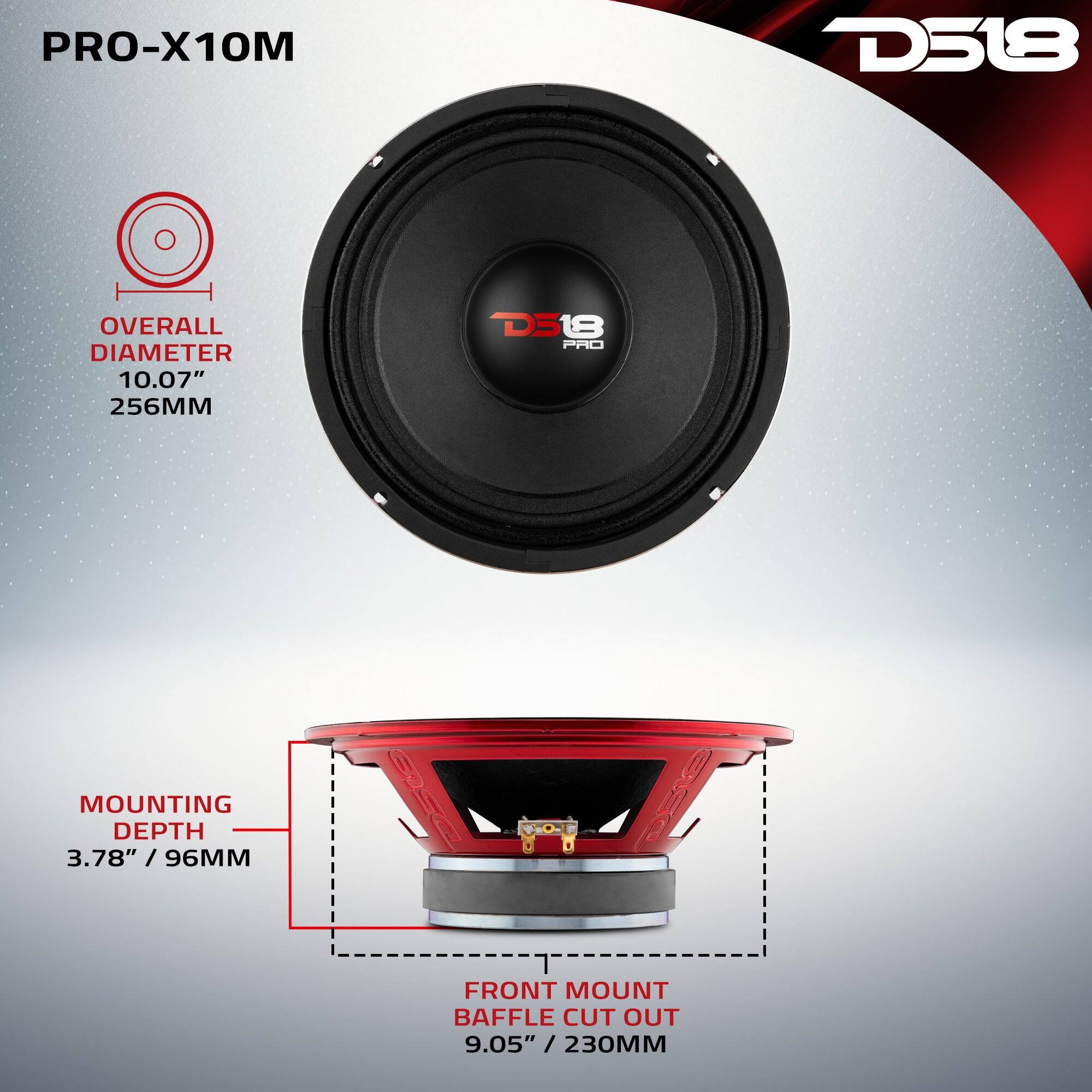 PRO-X10M  
D518  
OVERALL DIAMETER 10.07" / 256MM  
MOUNTING DEPTH 3.78" / 96MM  
FRONT MOUNT BAFFLE CUT OUT 9.05" / 230MM