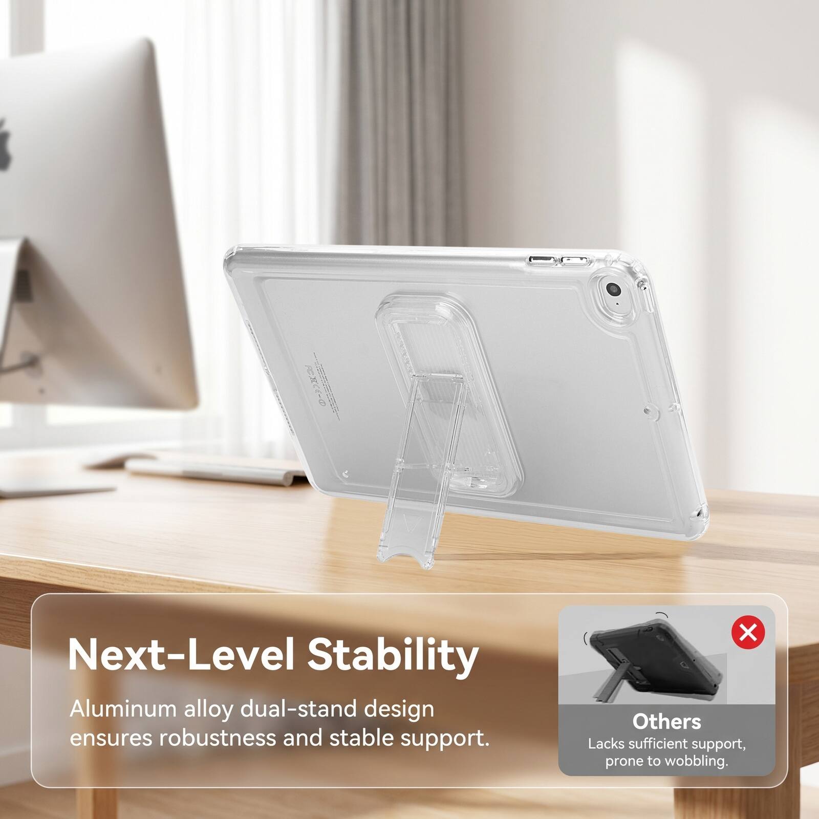 Next-Level Stability Aluminum alloy dual-stand design ensures robustness and stable support. Others Lacks sufficient support, prone to wobbling.