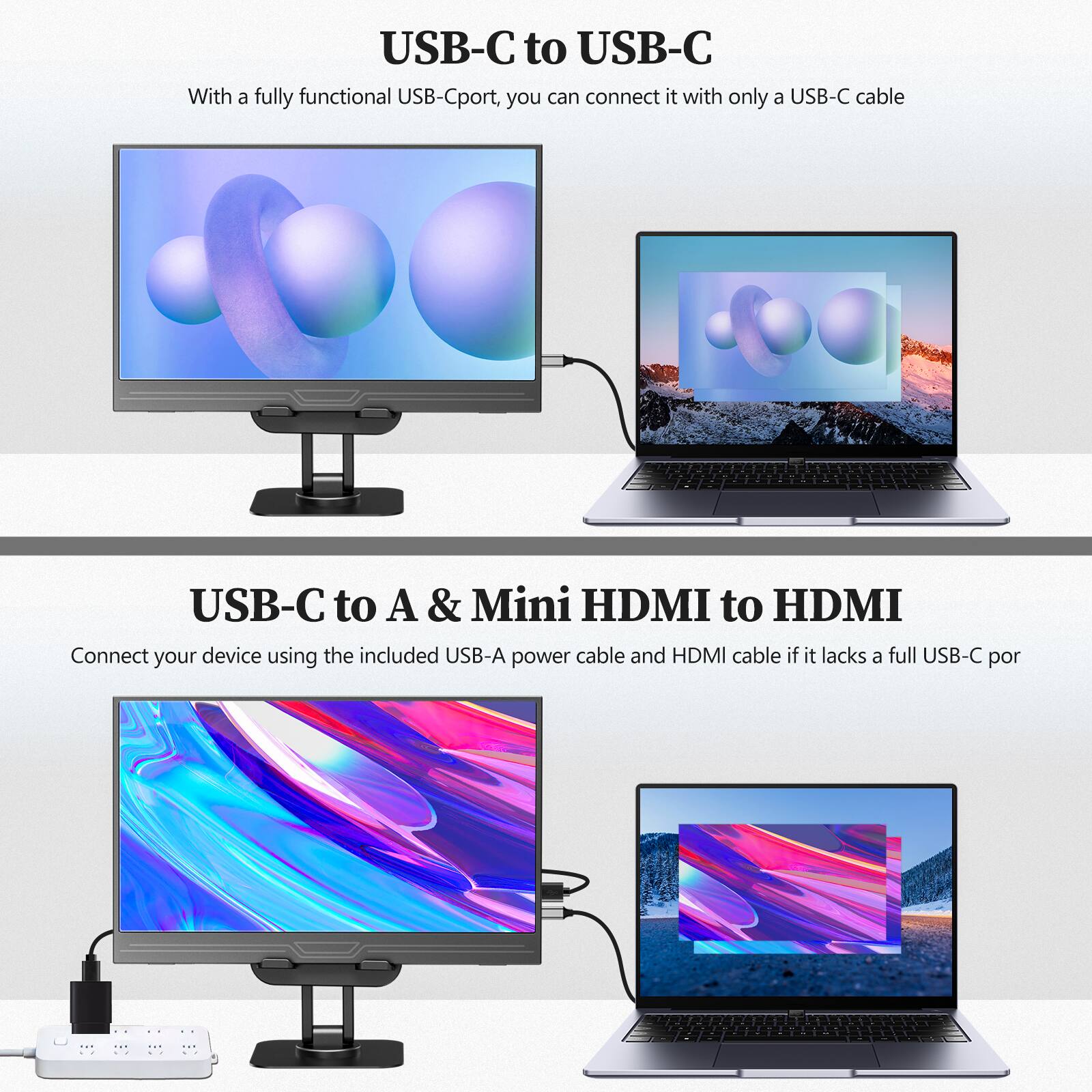 USB-C to USB-C  
With a fully functional USB-C port, you can connect it with only a USB-C cable

USB-C to A & Mini HDMI to HDMI  
Connect your device using the included USB-A power cable and HDMI cable if it lacks a full USB-C port