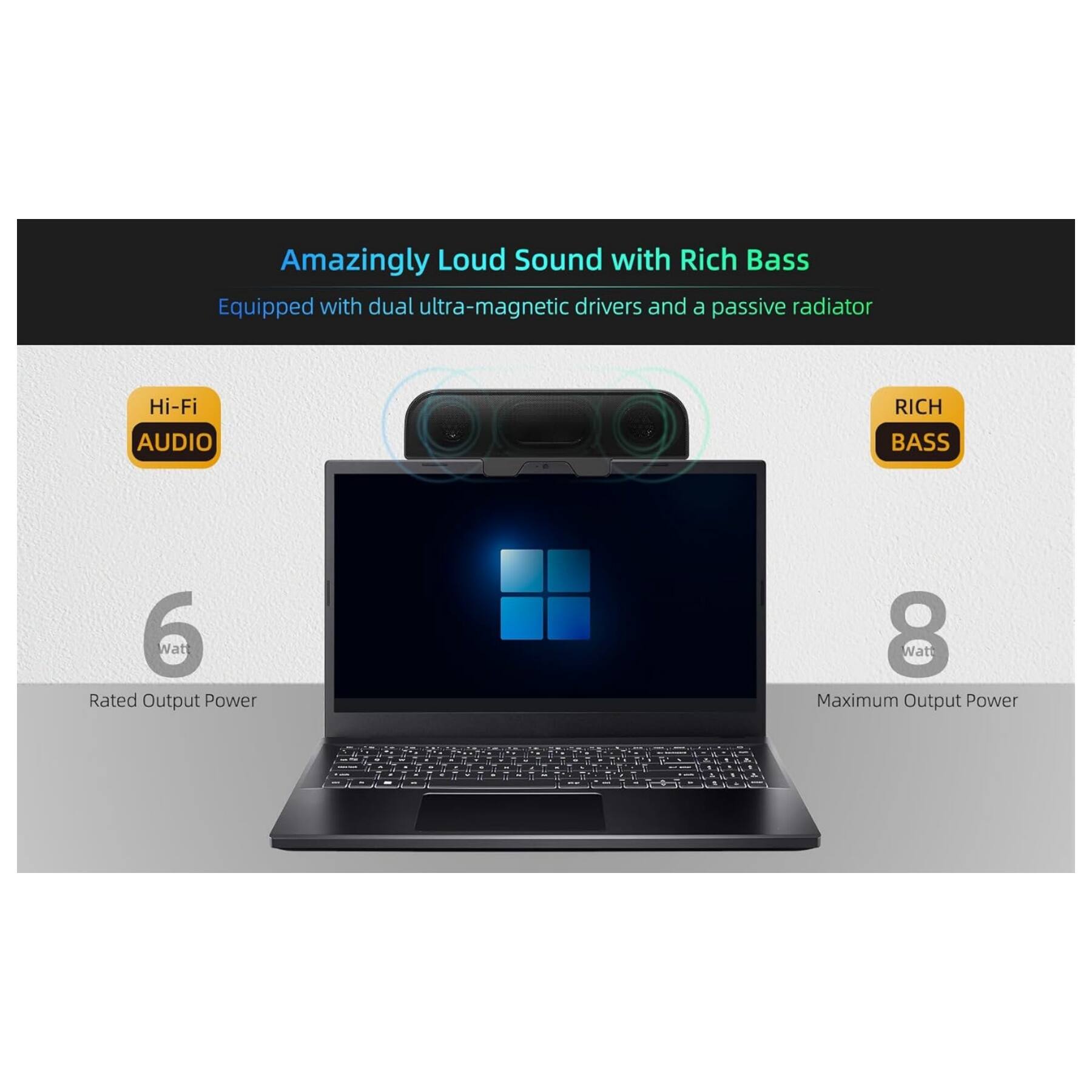 Amazingly Loud Sound with Rich Bass  
Equipped with dual ultra-magnetic drivers and a passive radiator  

Hi-Fi AUDIO  
RICH BASS  

6 Watt Rated Output Power  
8 Watt Maximum Output Power