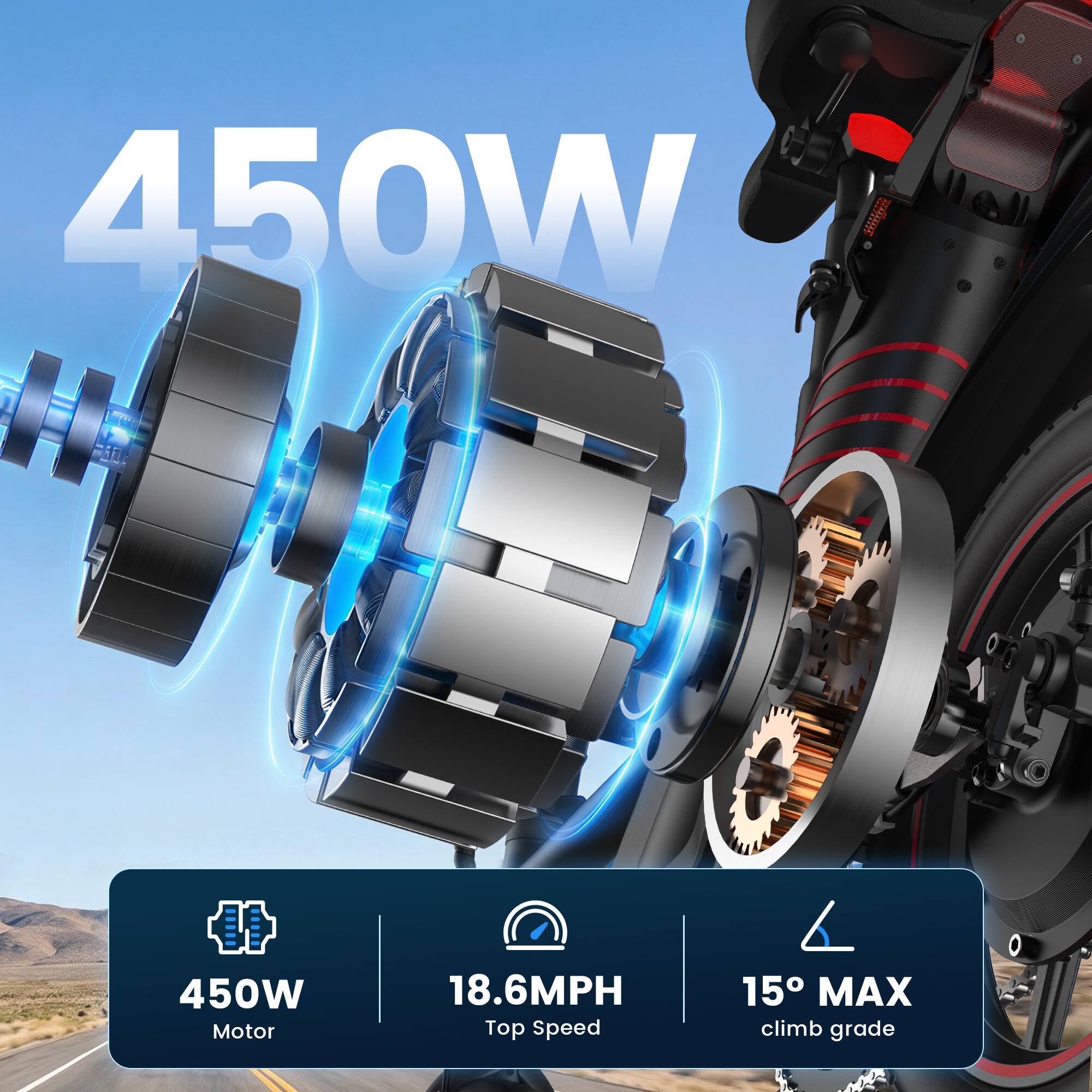 450W Motor  
18.6MPH Top Speed  
15° MAX climb grade
