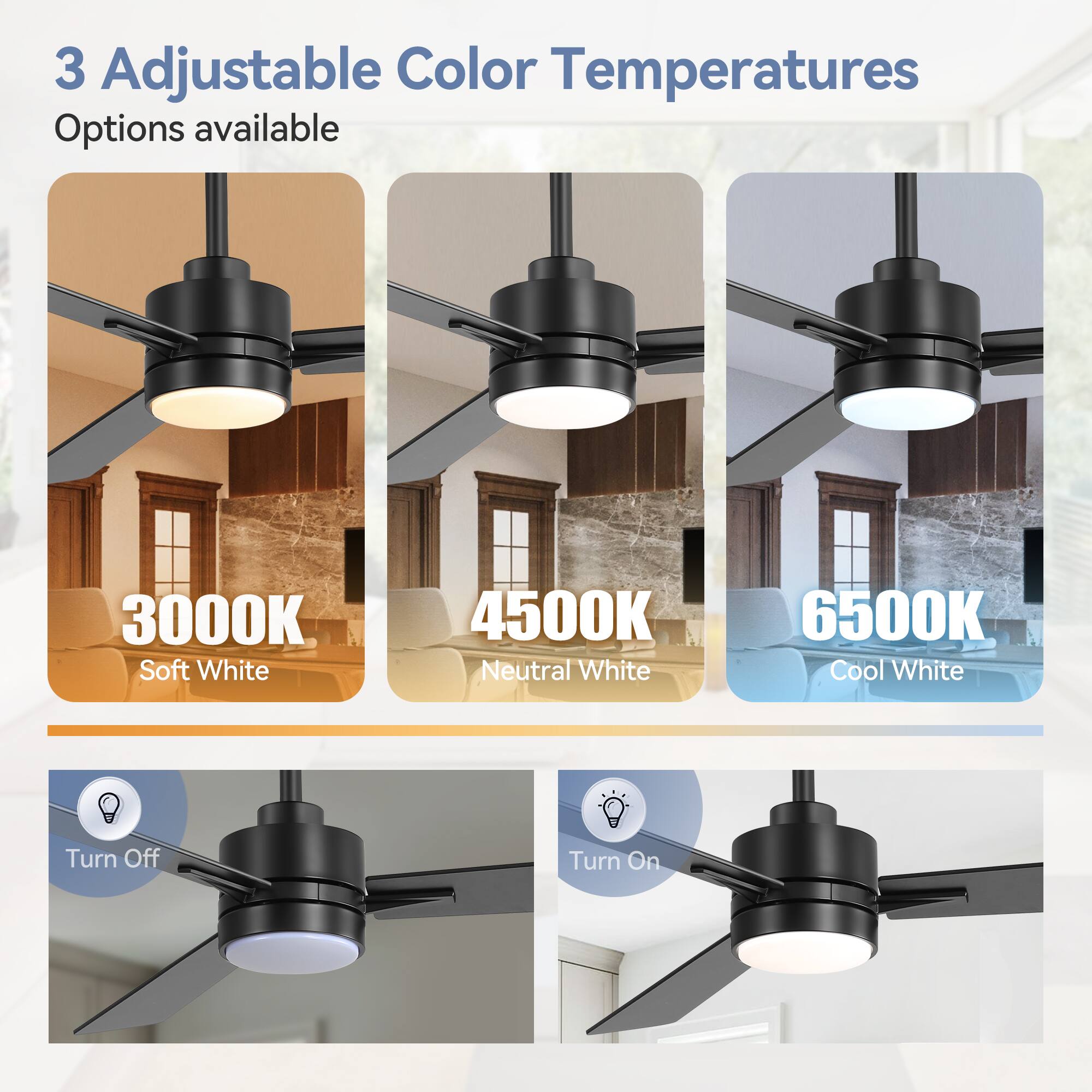 3 Adjustable Color Temperatures Options available
3000K Soft White
4500K Neutral White
6500K Cool White
Turn Off
Turn On