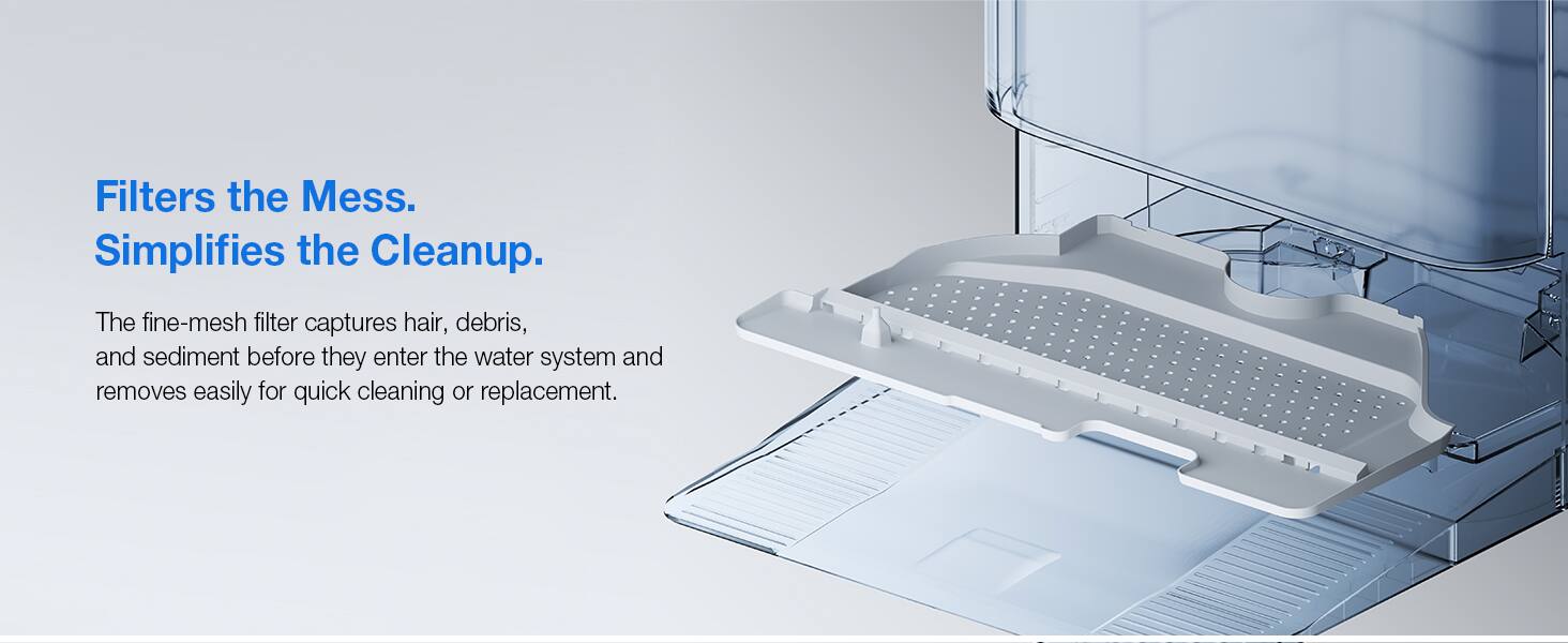 Filters the Mess.  
Simplifies the Cleanup.  

The fine-mesh filter captures hair, debris, and sediment before they enter the water system and removes easily for quick cleaning or replacement.