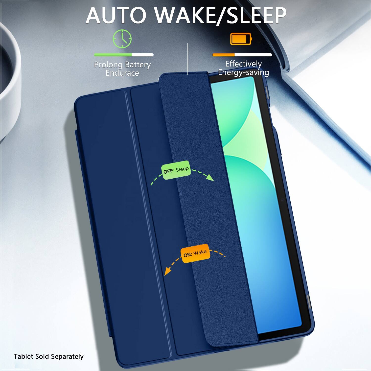 AUTO WAKE/SLEEP
Prolong Battery Endurace
Effectively Energy-saving
OFF: Sleep
ON: Wake
Tablet Sold Separately