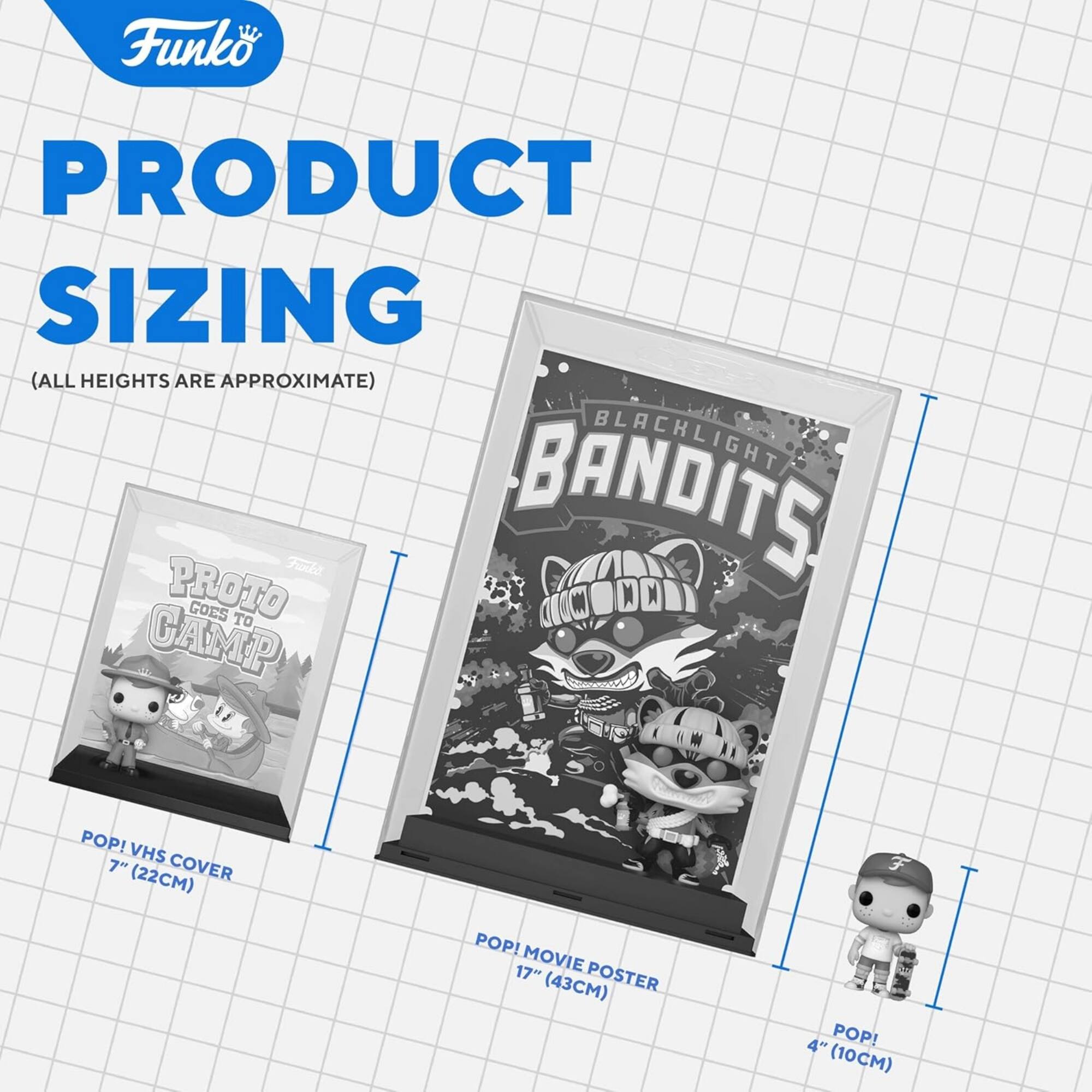 Funko Product Sizing (All heights are approximate)  
Blacklight Bandits Goes to Camp  
Pop! VHS Cover (7" / 22cm)  
Pop! Movie Poster (17" / 43cm)  
Pop! (4" / 10cm)