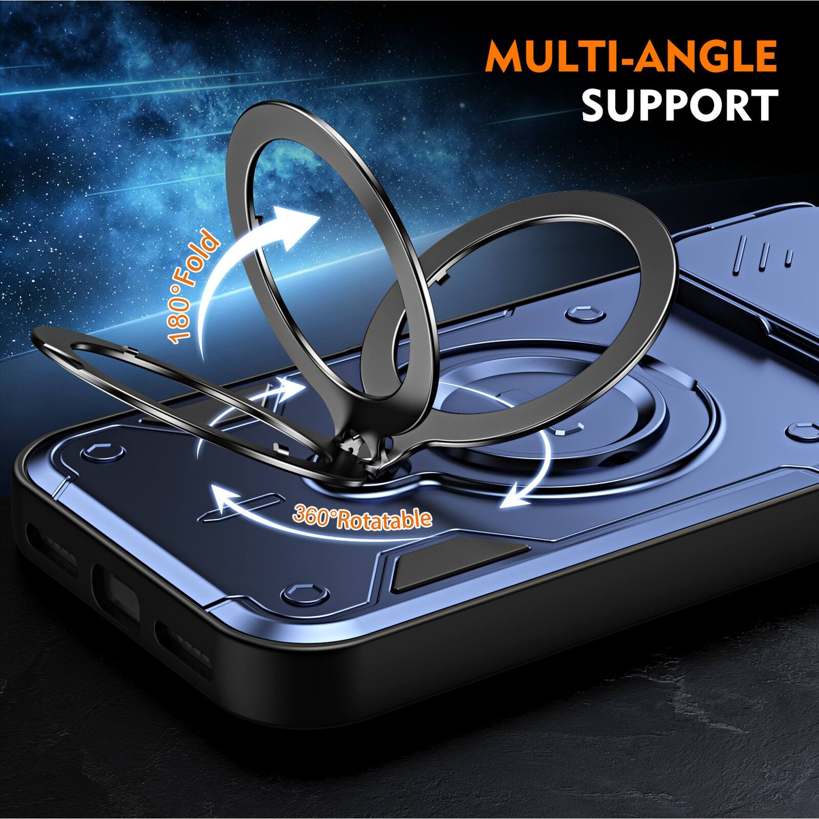 MULTI-ANGLE SUPPORT  
180° Fold  
360° Rotatable