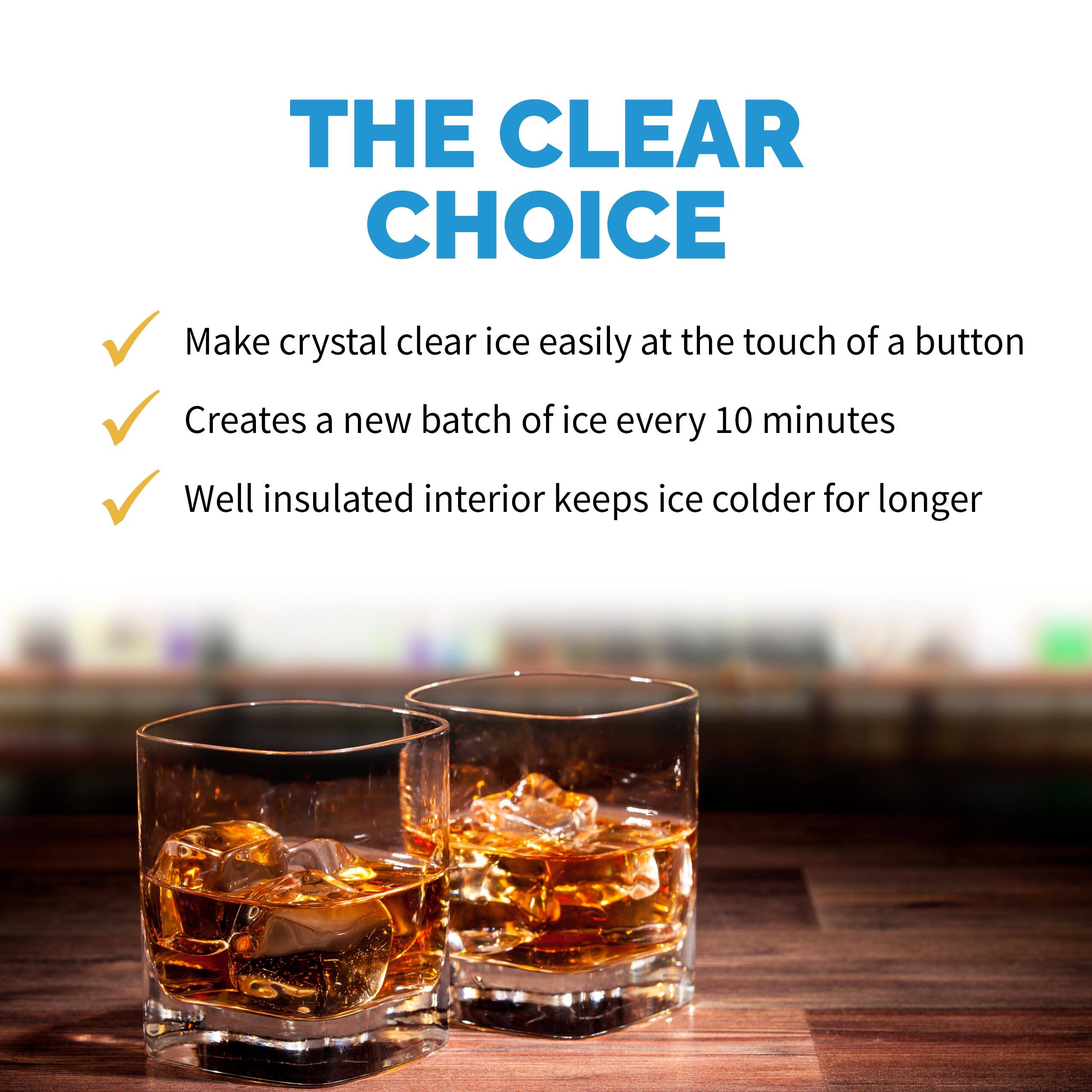 The Clear Choice: Make crystal clear ice easily at the touch of a button. Creates a new batch of ice every 10 minutes. Well insulated interior keeps ice colder for longer.