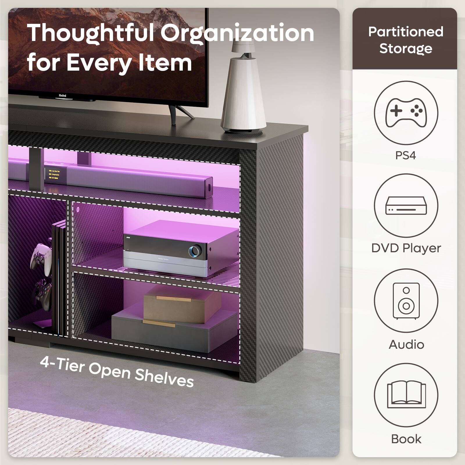 Thoughtful Organization for Every Item

4-Tier Open Shelves

Partitioned Storage

- PS4
- DVD Player
- Audio
- Book