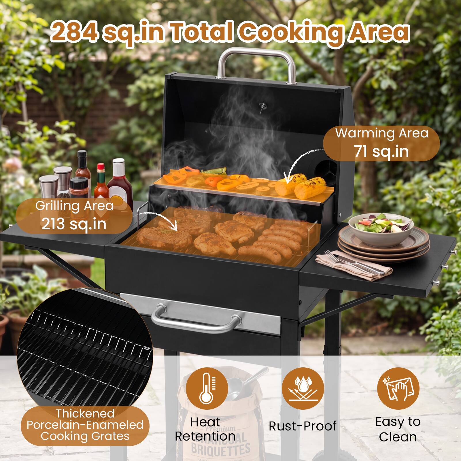 284 sq.in Total Cooking Area  
Warming Area 71 sq.in  
Grilling Area 213 sq.in  
Thickened Porcelain-Enameled Heat Retention Cooking Grates  
Rust-Proof  
Easy to Clean