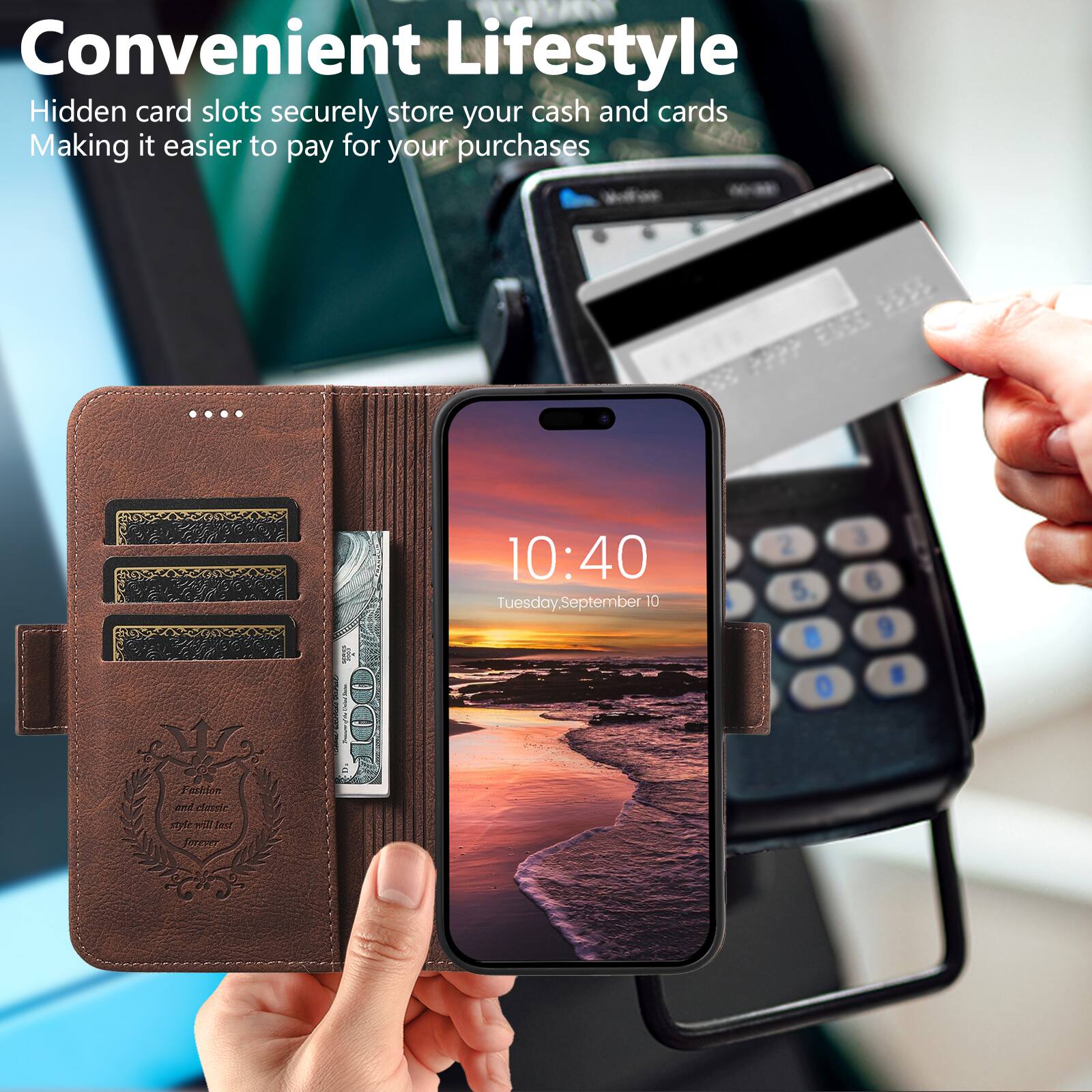 Convenient Lifestyle  
Hidden card slots securely store your cash and cards  
Making it easier to pay for your purchases  

Tuesday, September 10  
10:40