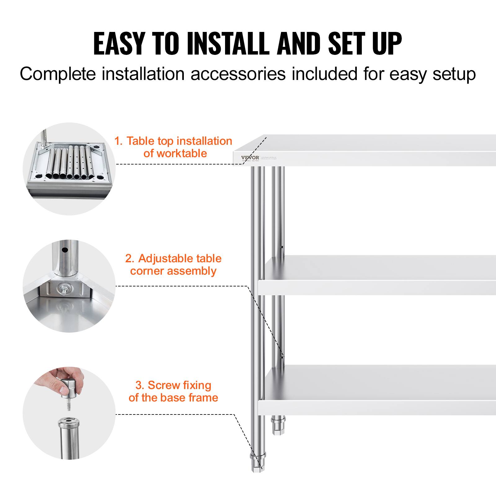 EASY TO INSTALL AND SET UP
Complete installation accessories included for easy setup
1. Table top installation of worktable
2. Adjustable table corner assembly
3. Screw fixing of the base frame