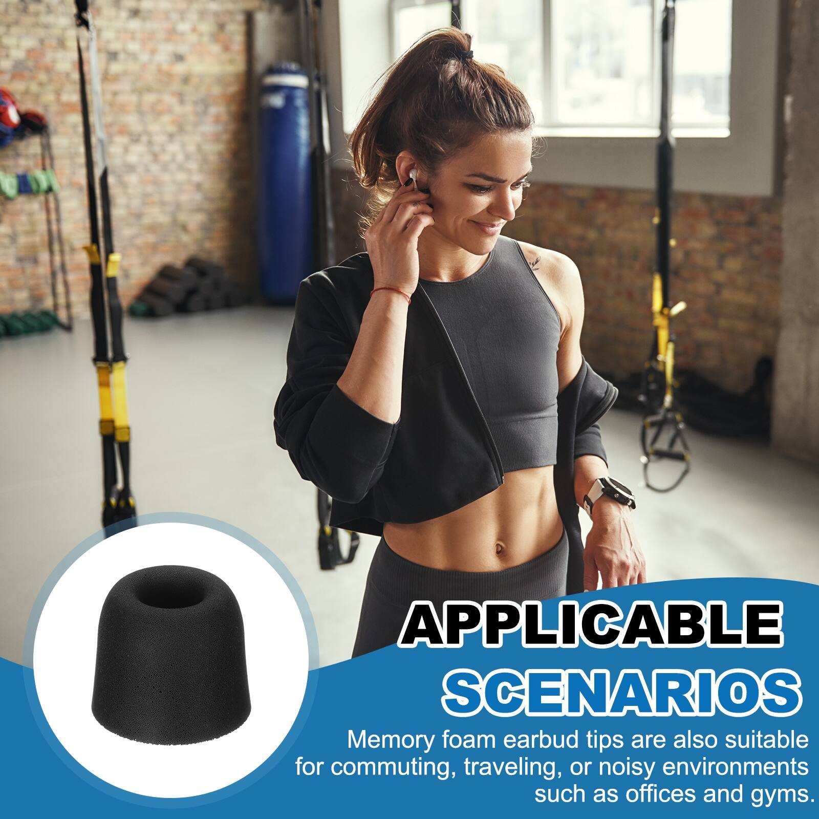 APPLICABLE SCENARIOS

Memory foam earbud tips are also suitable for commuting, traveling, or noisy environments such as offices and gyms.