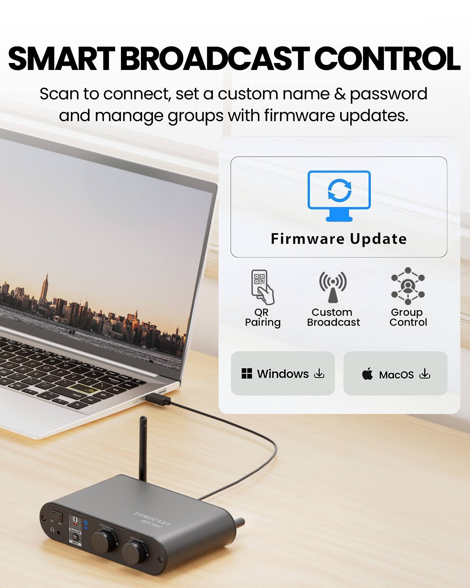 SMART BROADCAST CONTROL  
Scan to connect, set a custom name & password and manage groups with firmware updates.

Firmware Update  
QR Pairing  
Custom Broadcast  
Group Control  

Windows  
MacOS  

VENUCAST AirCost