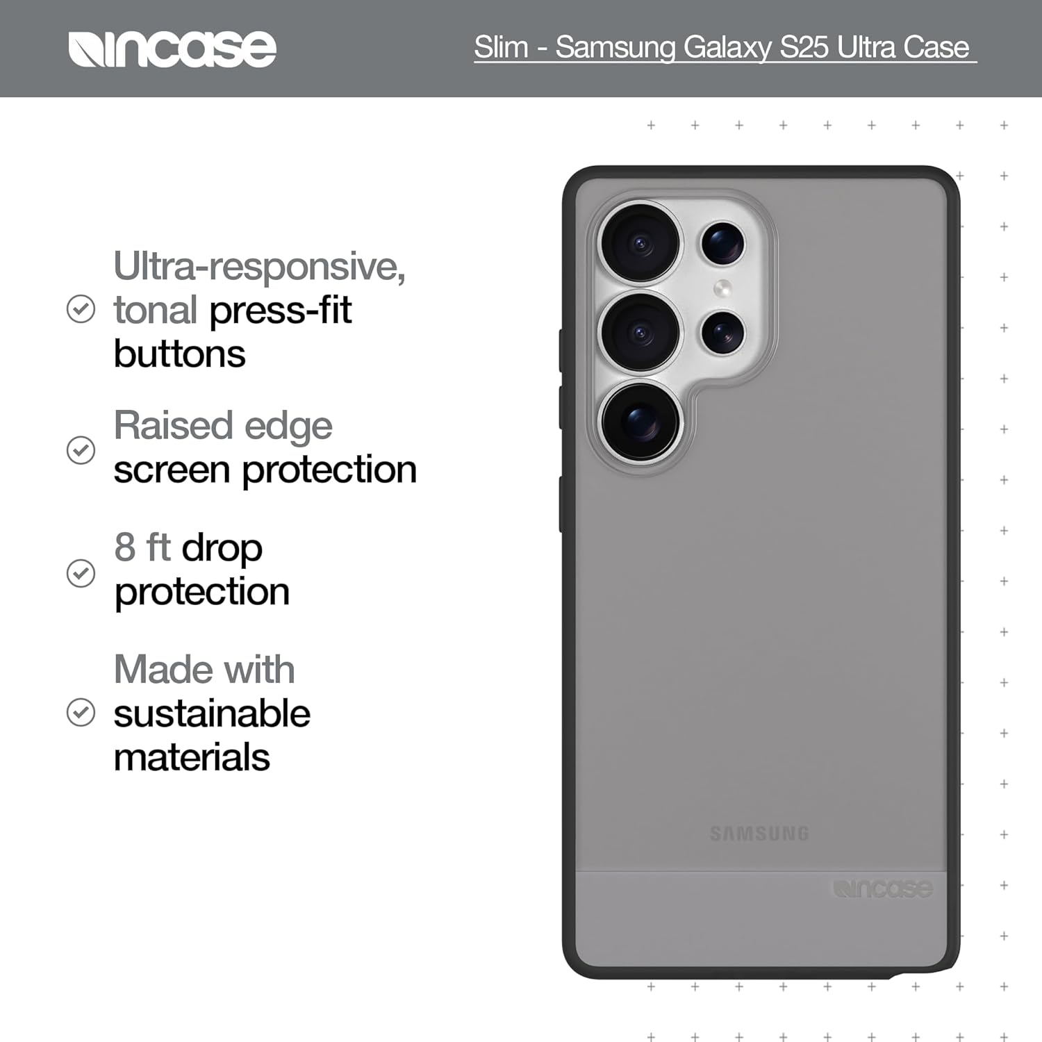 Incase Slim - Samsung Galaxy S25 Ultra Case

- Ultra-responsive, tonal press-fit buttons
- Raised edge screen protection
- 8 ft drop protection
- Made with sustainable materials